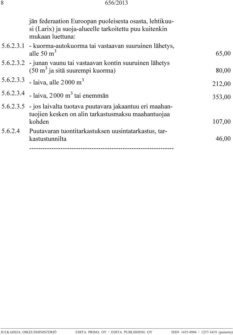 6.2.3.5 - jos laivalta tuotava puutavara jakaantuu eri maahantuojien kesken on alin tarkastusmaksu maahantuojaa kohden 107,00 5.6.2.4 Puutavaran tuontitarkastuksen