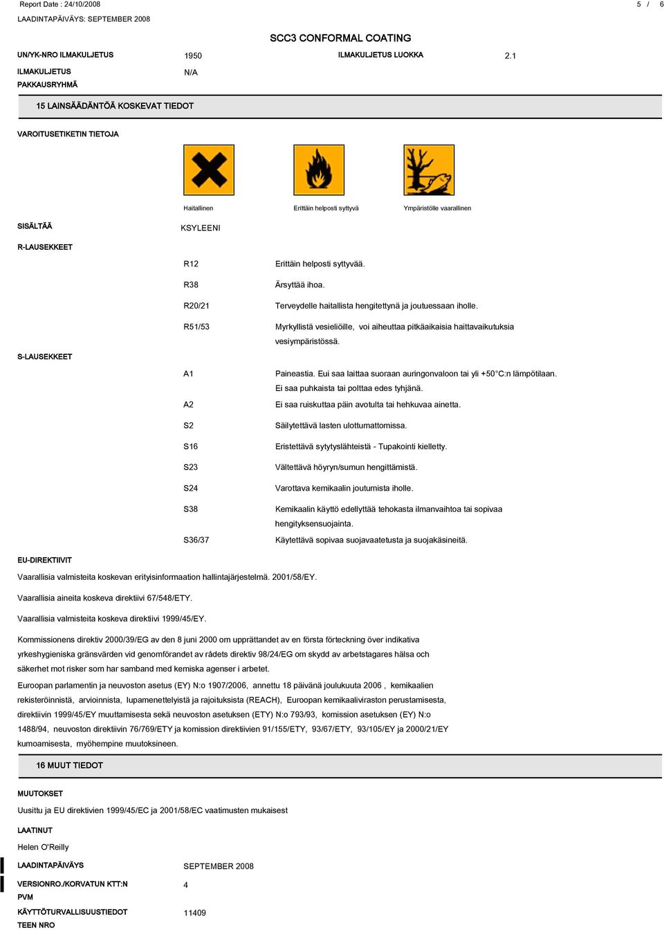 syttyvää. Ärsyttää ihoa. R20/21 Terveydelle haitallista hengitettynä ja joutuessaan iholle.
