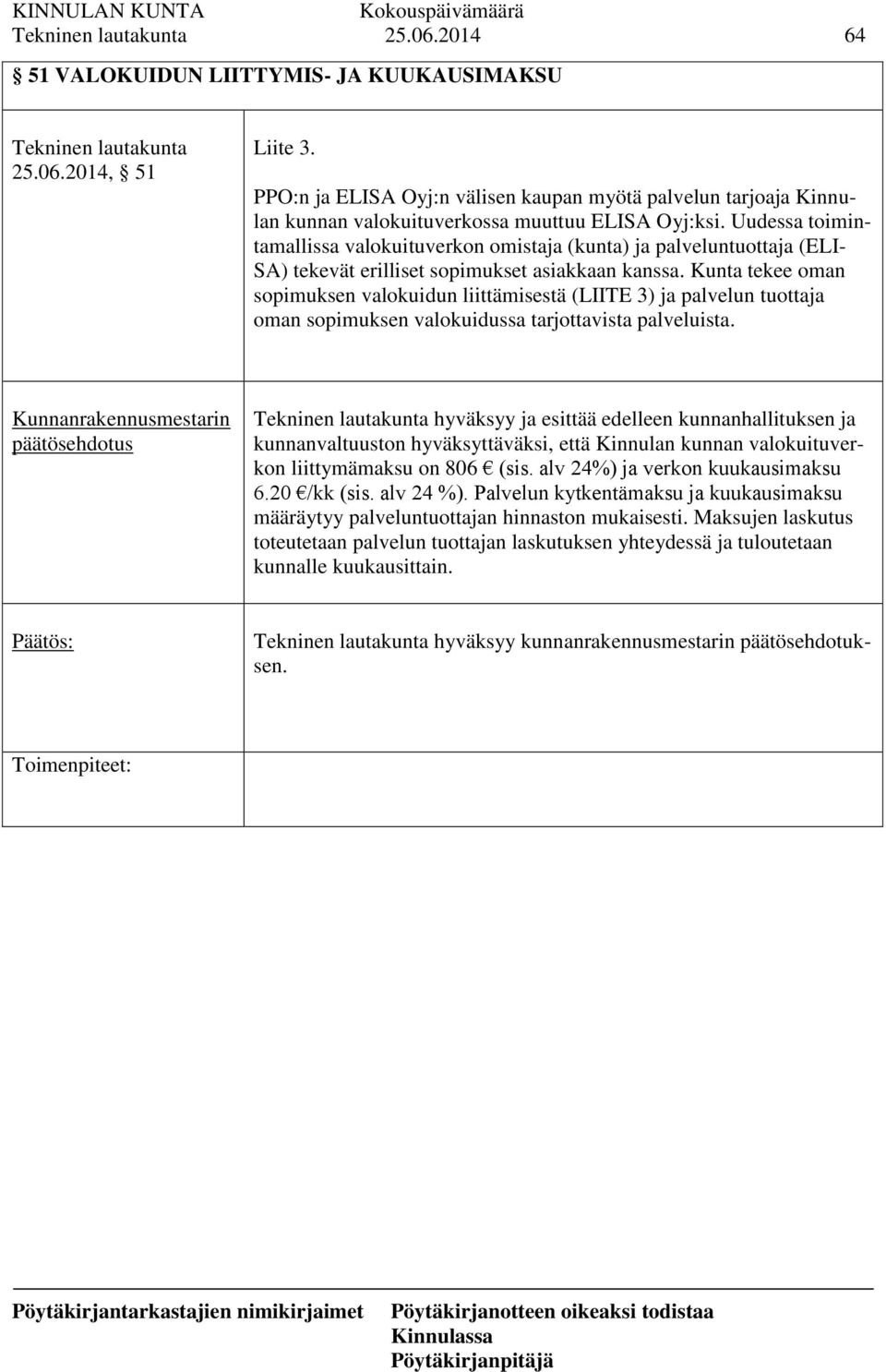 Kunta tekee oman sopimuksen valokuidun liittämisestä (LIITE 3) ja palvelun tuottaja oman sopimuksen valokuidussa tarjottavista palveluista.