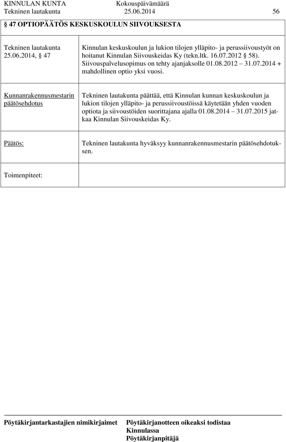 päätösehdotus päättää, että Kinnulan kunnan keskuskoulun ja lukion tilojen ylläpito- ja perussiivoustöissä käytetään yhden vuoden optiota ja