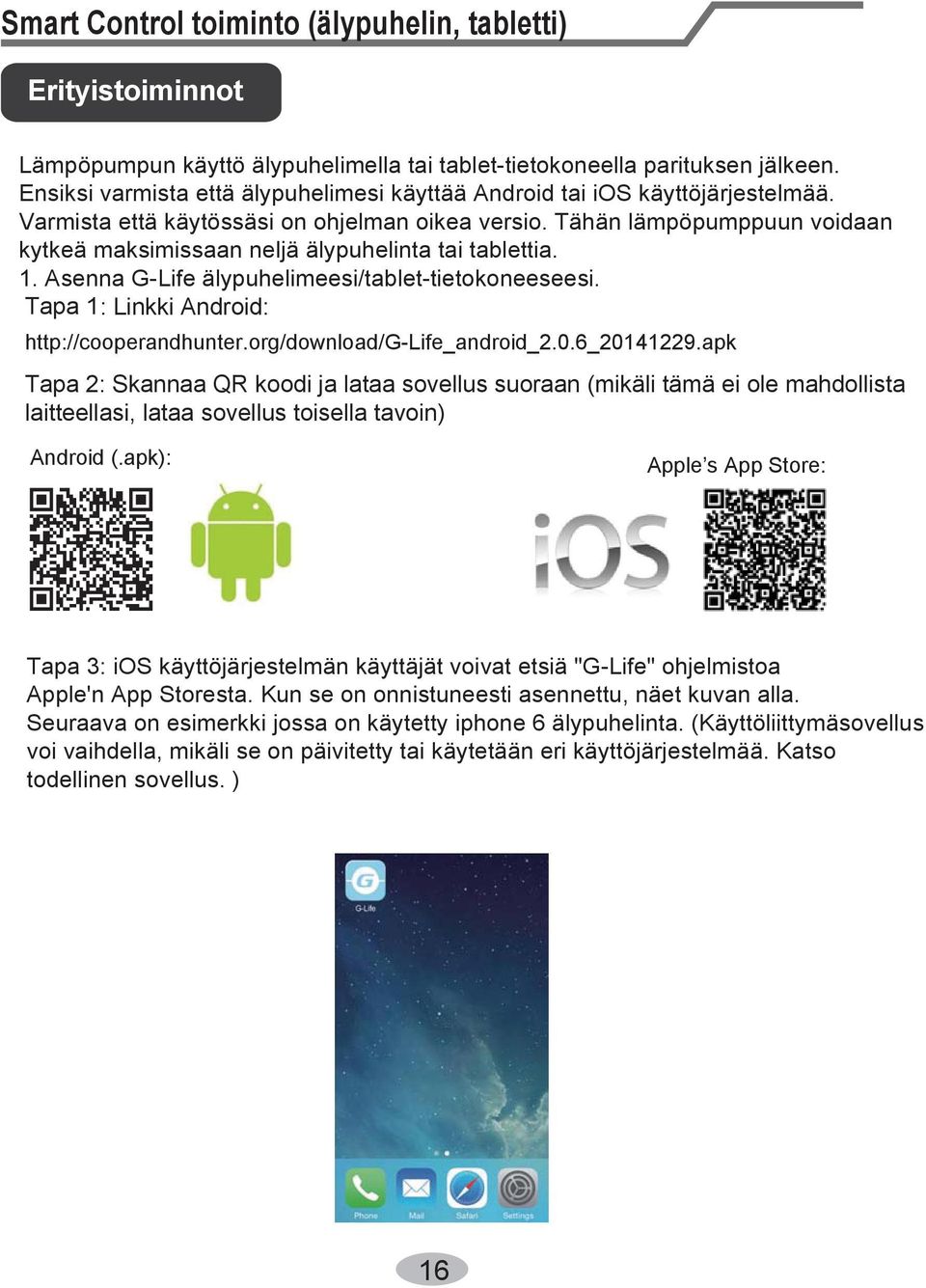 Tähän lämpöpumppuun voidaan kytkeä maksimissaan neljä älypuhelinta tai tablettia. 1. Asenna G-Life älypuhelimeesi/tablet-tietokoneeseesi. Tapa 1: Linkki Android: http://cooperandhunter.