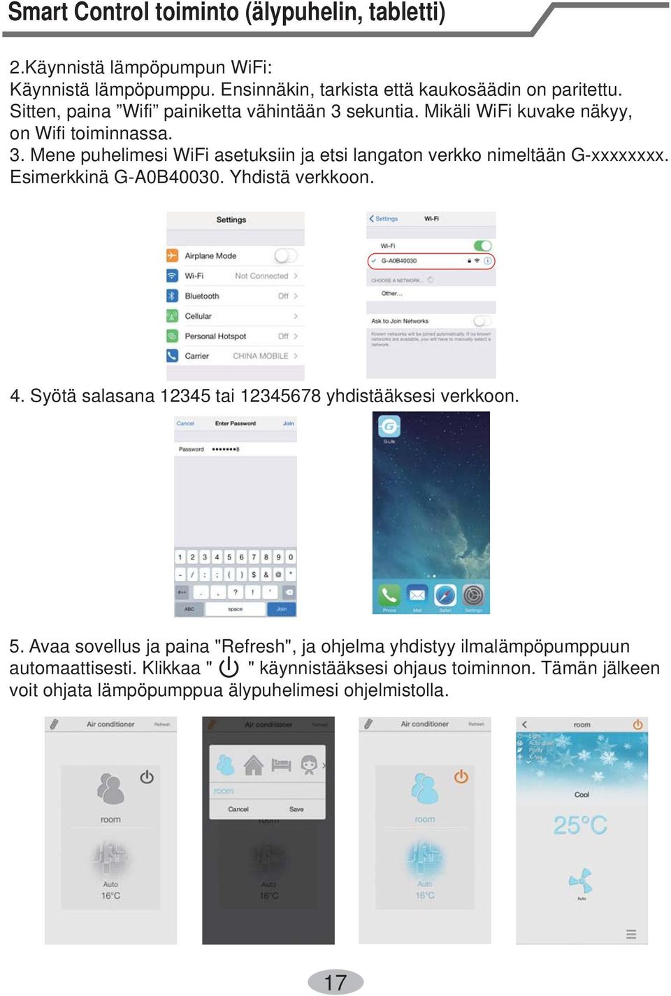 Esimerkkinä G-A0B40030. Yhdistä verkkoon. 4. Syötä salasana 12345 tai 12345678 yhdistääksesi verkkoon. 5.