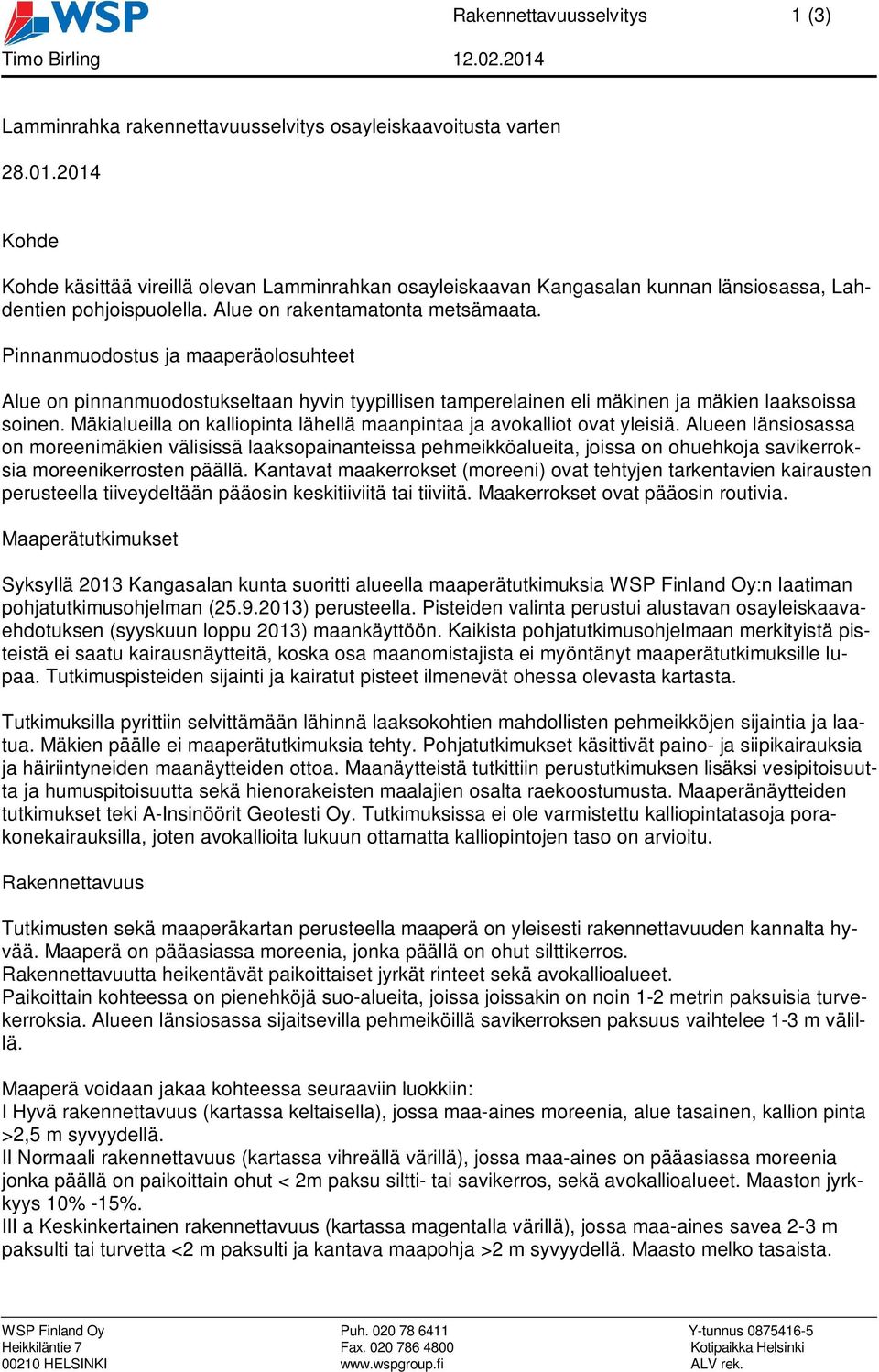 Pinnanmuodostus a maaperäolosuhteet Alue on pinnanmuodostukseltaan hyin tyypillisen tamperelainen eli mäkinen a mäkien laaksoissa soinen.