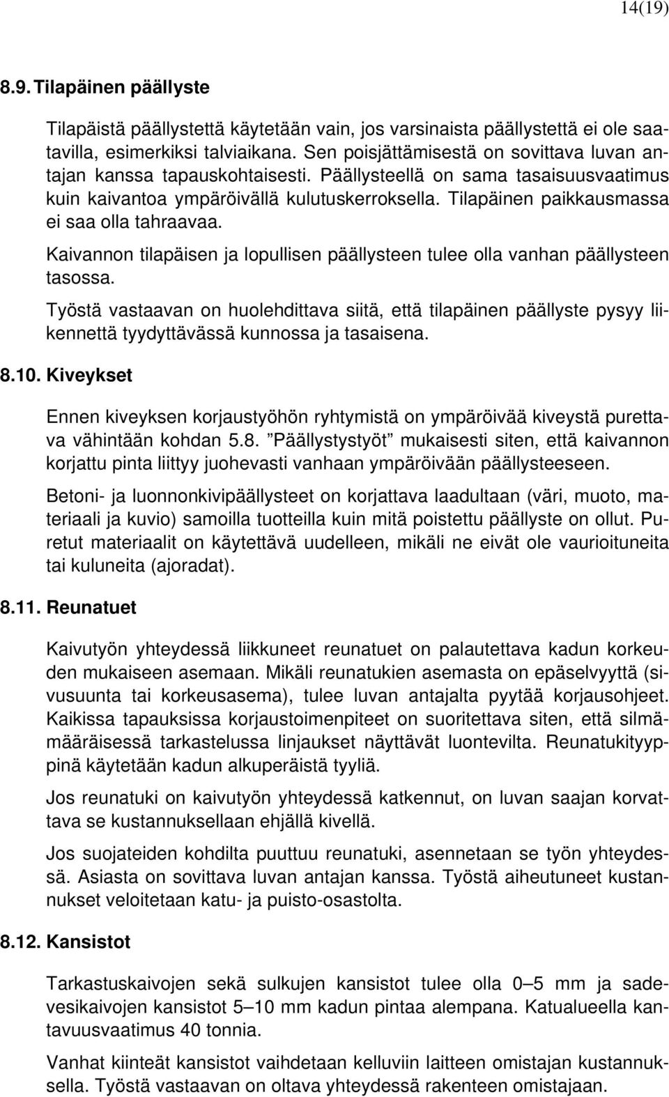 Tilapäinen paikkausmassa ei saa olla tahraavaa. Kaivannon tilapäisen ja lopullisen päällysteen tulee olla vanhan päällysteen tasossa.