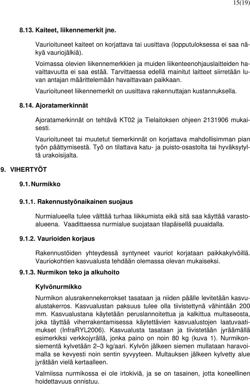 Vaurioituneet liikennemerkit on uusittava rakennuttajan kustannuksella. 8.14. Ajoratamerkinnät 9. VIHERTYÖT Ajoratamerkinnät on tehtävä KT02 ja Tielaitoksen ohjeen 2131906 mukaisesti.