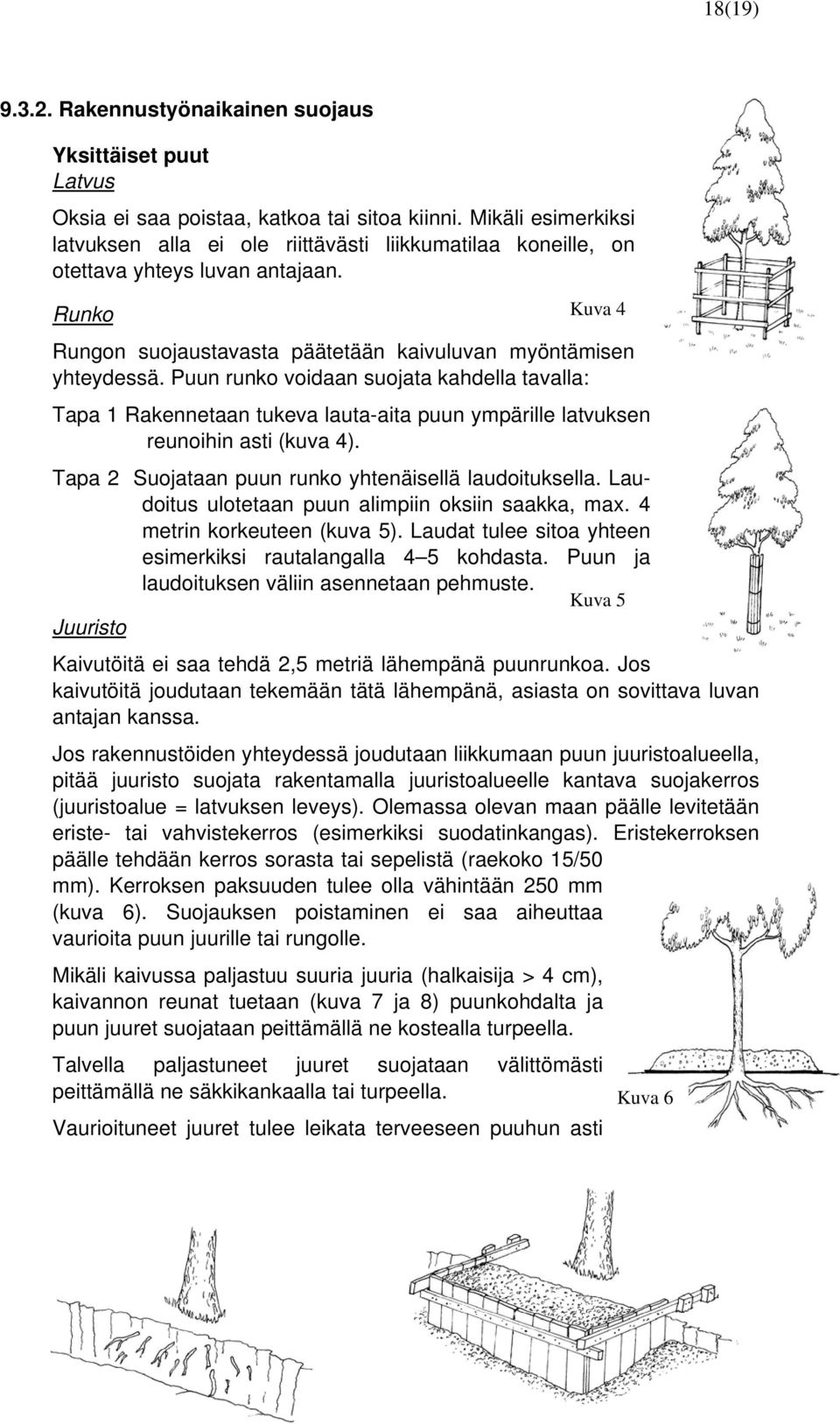 Puun runko voidaan suojata kahdella tavalla: Tapa 1 Rakennetaan tukeva lauta-aita puun ympärille latvuksen reunoihin asti (kuva 4). Tapa 2 Suojataan puun runko yhtenäisellä laudoituksella.
