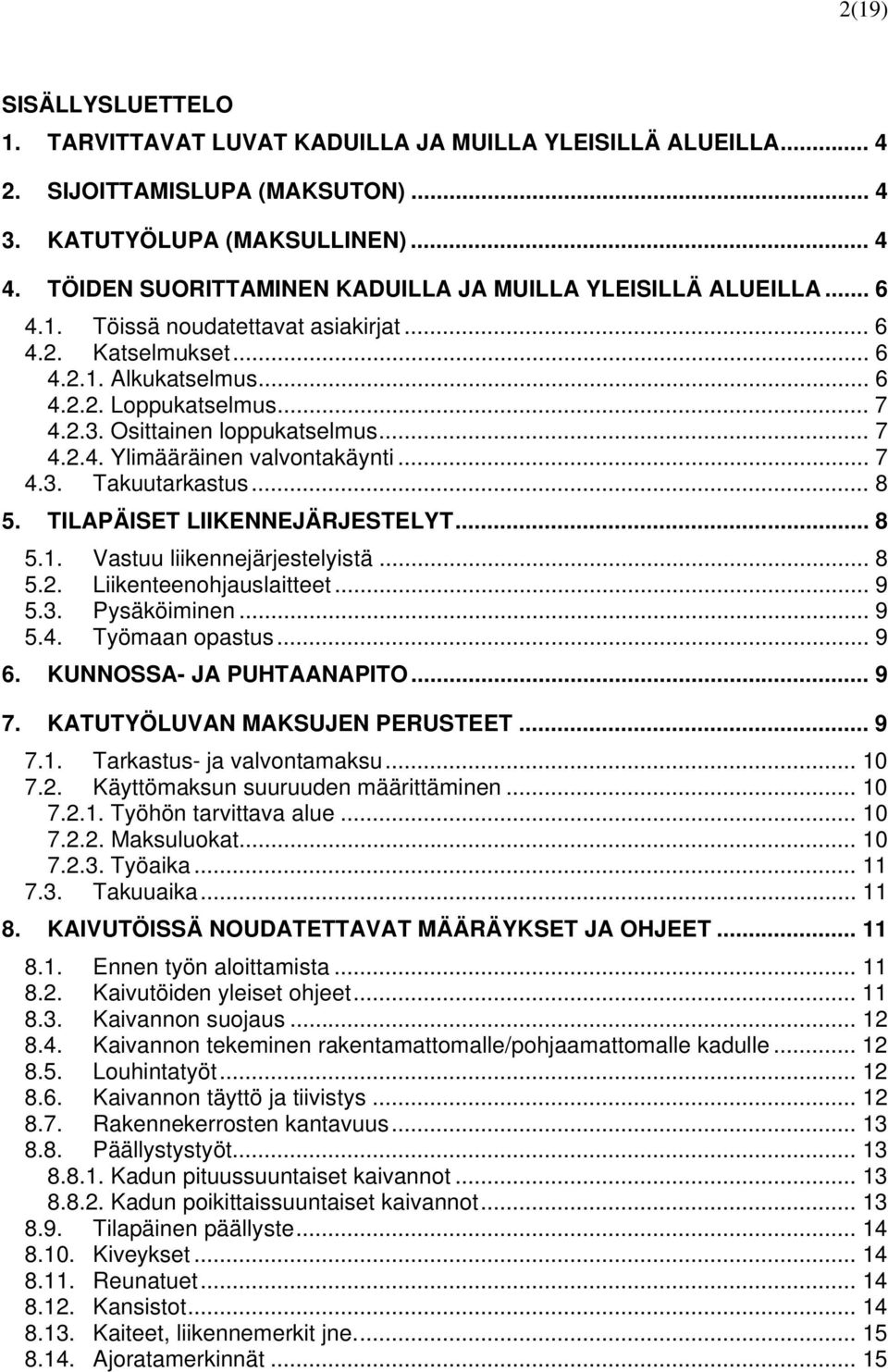 Osittainen loppukatselmus... 7 4.2.4. Ylimääräinen valvontakäynti... 7 4.3. Takuutarkastus... 8 5. TILAPÄISET LIIKENNEJÄRJESTELYT... 8 5.1. Vastuu liikennejärjestelyistä... 8 5.2. Liikenteenohjauslaitteet.