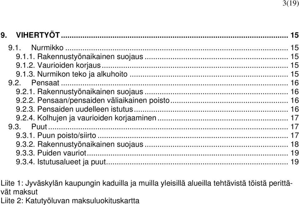 Kolhujen ja vaurioiden korjaaminen... 17 9.3. Puut... 17 9.3.1. Puun poisto/siirto... 17 9.3.2. Rakennustyönaikainen suojaus... 18 9.3.3. Puiden vauriot... 19 9.3.4.