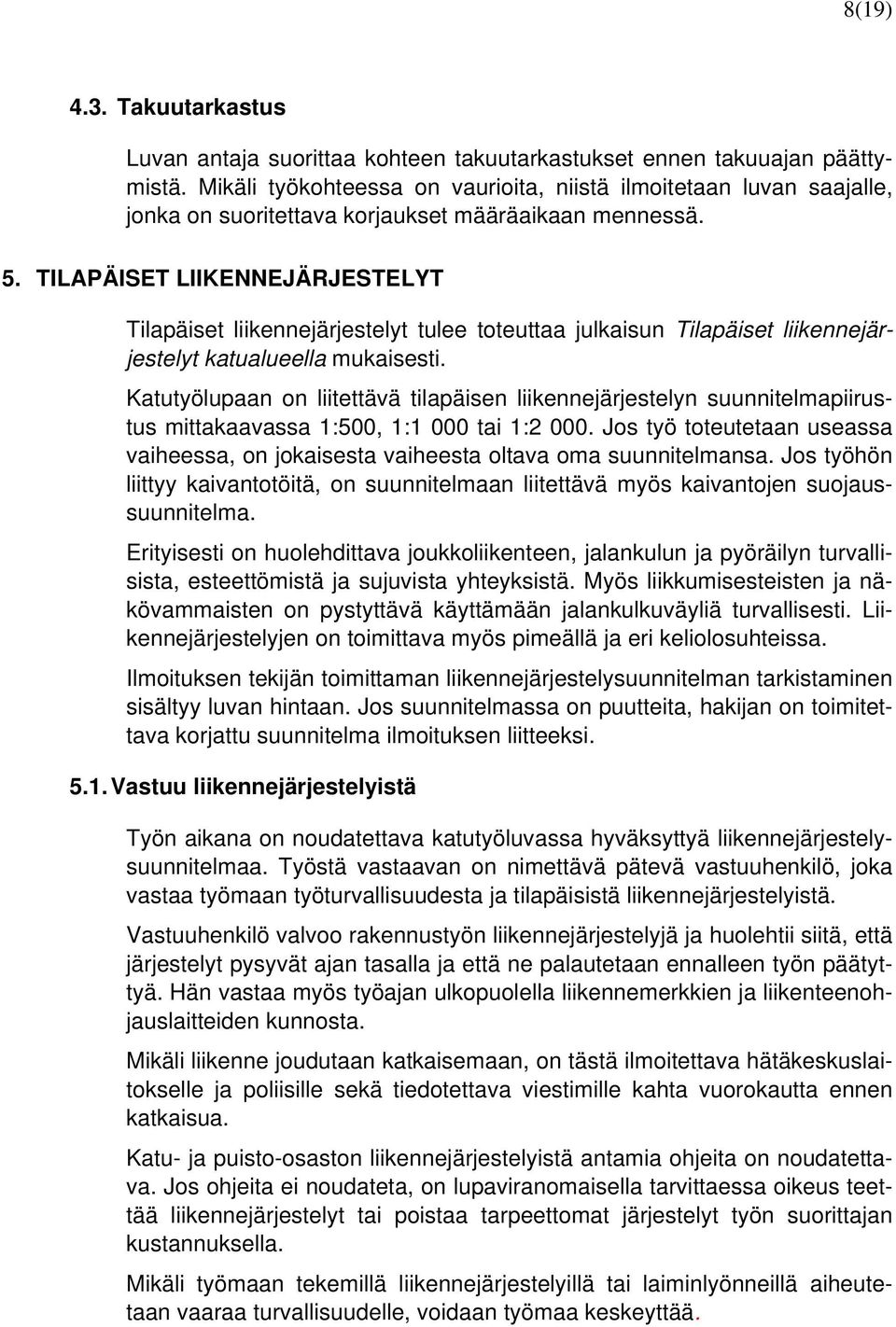 TILAPÄISET LIIKENNEJÄRJESTELYT Tilapäiset liikennejärjestelyt tulee toteuttaa julkaisun Tilapäiset liikennejärjestelyt katualueella mukaisesti.