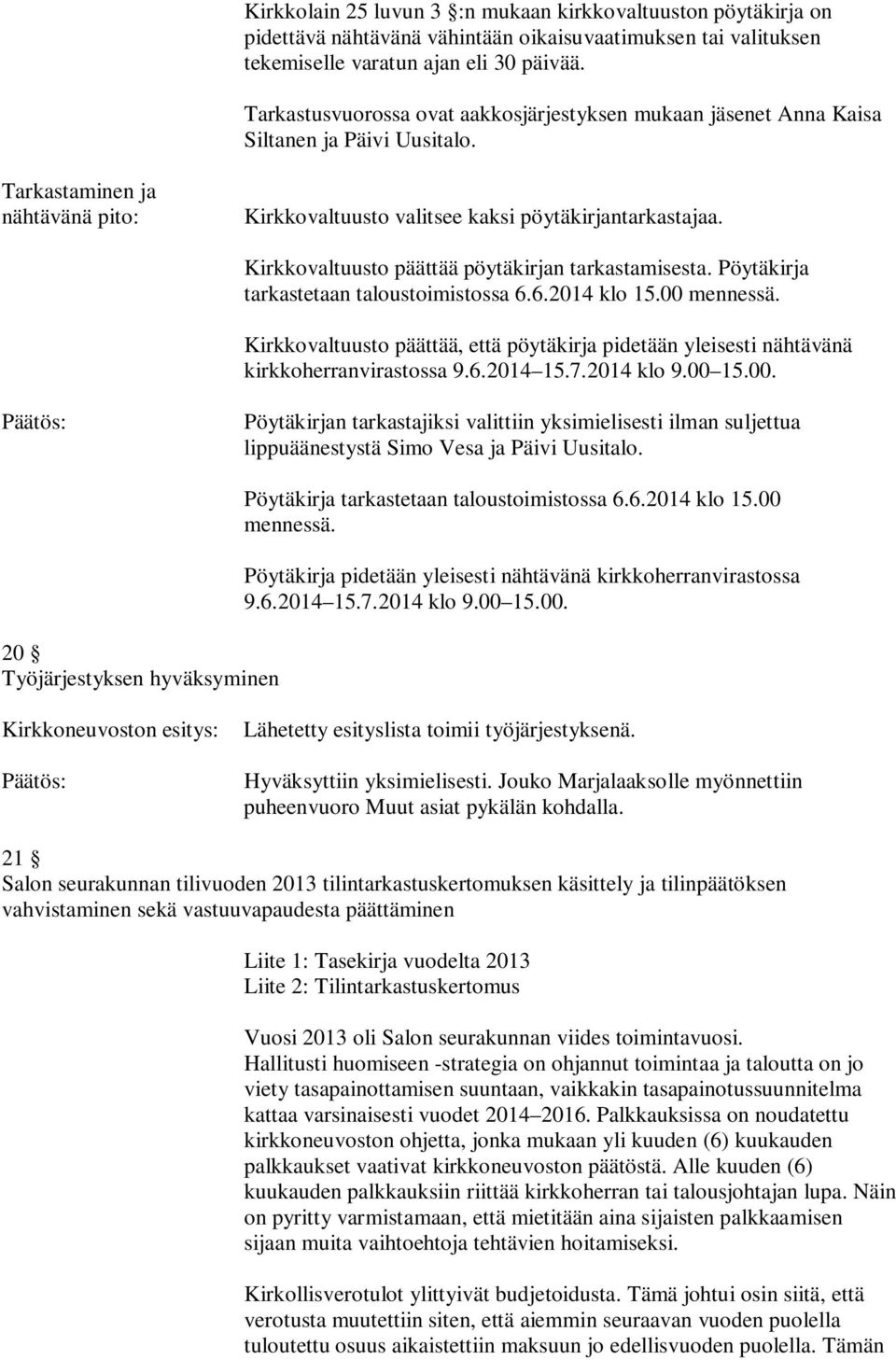 Kirkkovaltuusto päättää pöytäkirjan tarkastamisesta. Pöytäkirja tarkastetaan taloustoimistossa 6.6.2014 klo 15.00 mennessä.