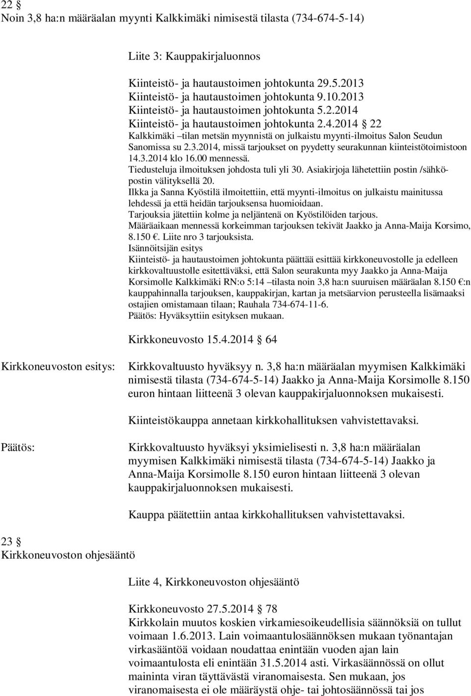 3.2014, missä tarjoukset on pyydetty seurakunnan kiinteistötoimistoon 14.3.2014 klo 16.00 mennessä. Tiedusteluja ilmoituksen johdosta tuli yli 30.