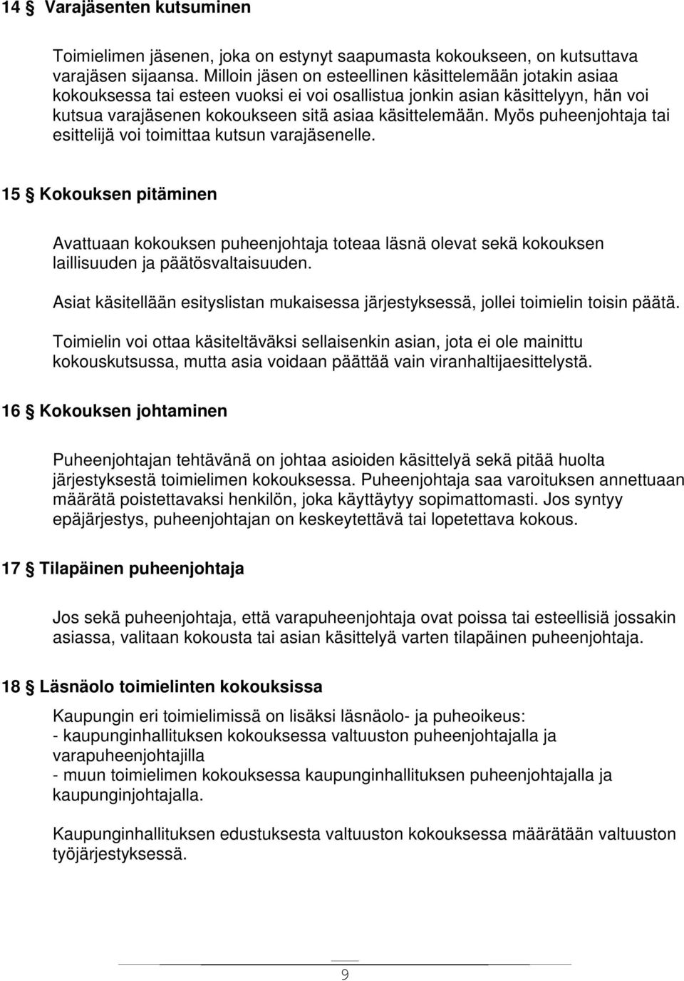 Myös puheenjohtaja tai esittelijä voi toimittaa kutsun varajäsenelle. 15 Kokouksen pitäminen Avattuaan kokouksen puheenjohtaja toteaa läsnä olevat sekä kokouksen laillisuuden ja päätösvaltaisuuden.