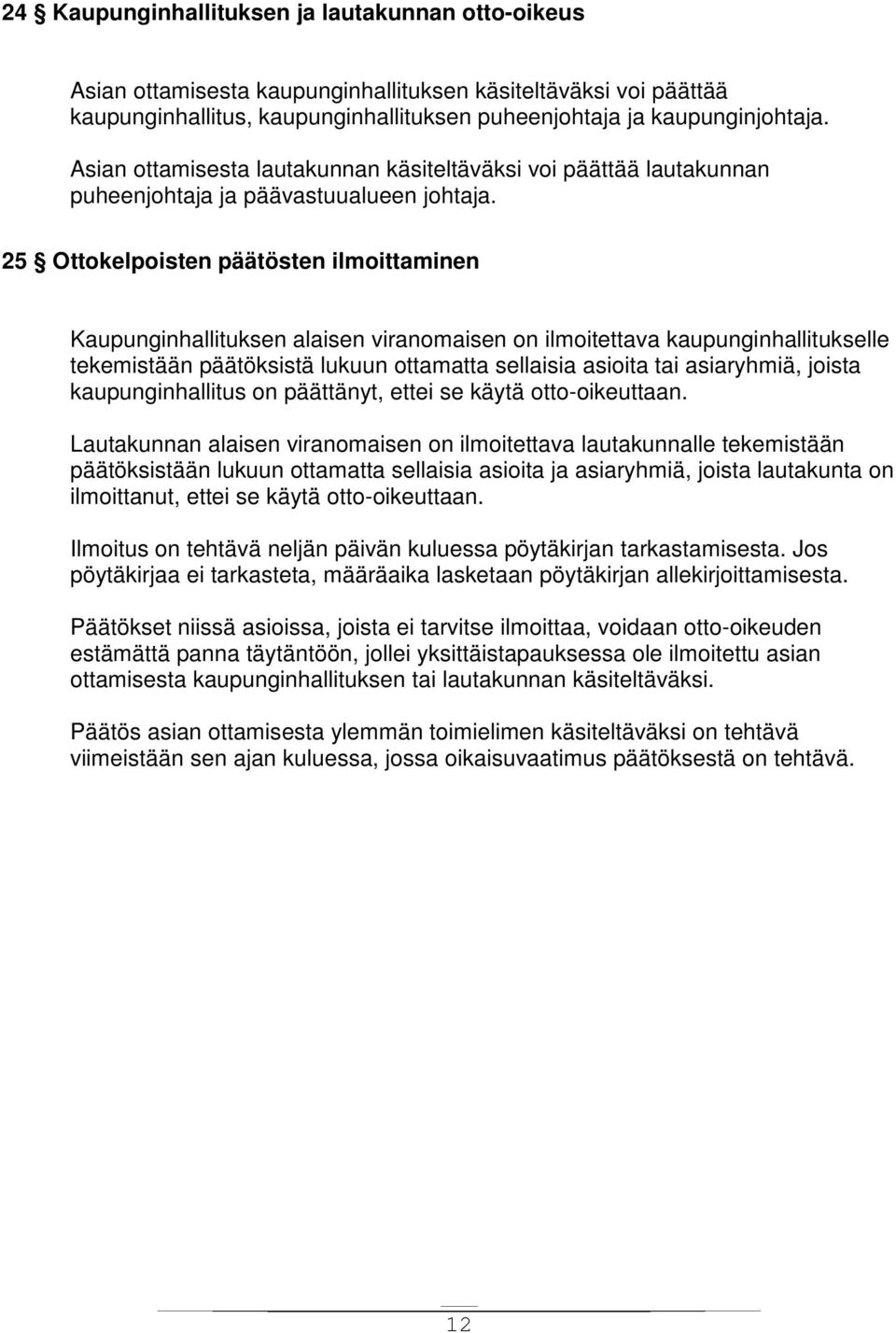 25 Ottokelpoisten päätösten ilmoittaminen Kaupunginhallituksen alaisen viranomaisen on ilmoitettava kaupunginhallitukselle tekemistään päätöksistä lukuun ottamatta sellaisia asioita tai asiaryhmiä,