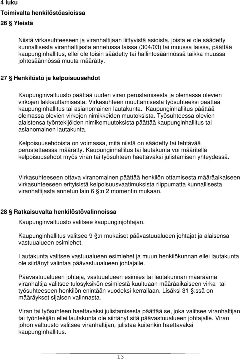 27 Henkilöstö ja kelpoisuusehdot Kaupunginvaltuusto päättää uuden viran perustamisesta ja olemassa olevien virkojen lakkauttamisesta.