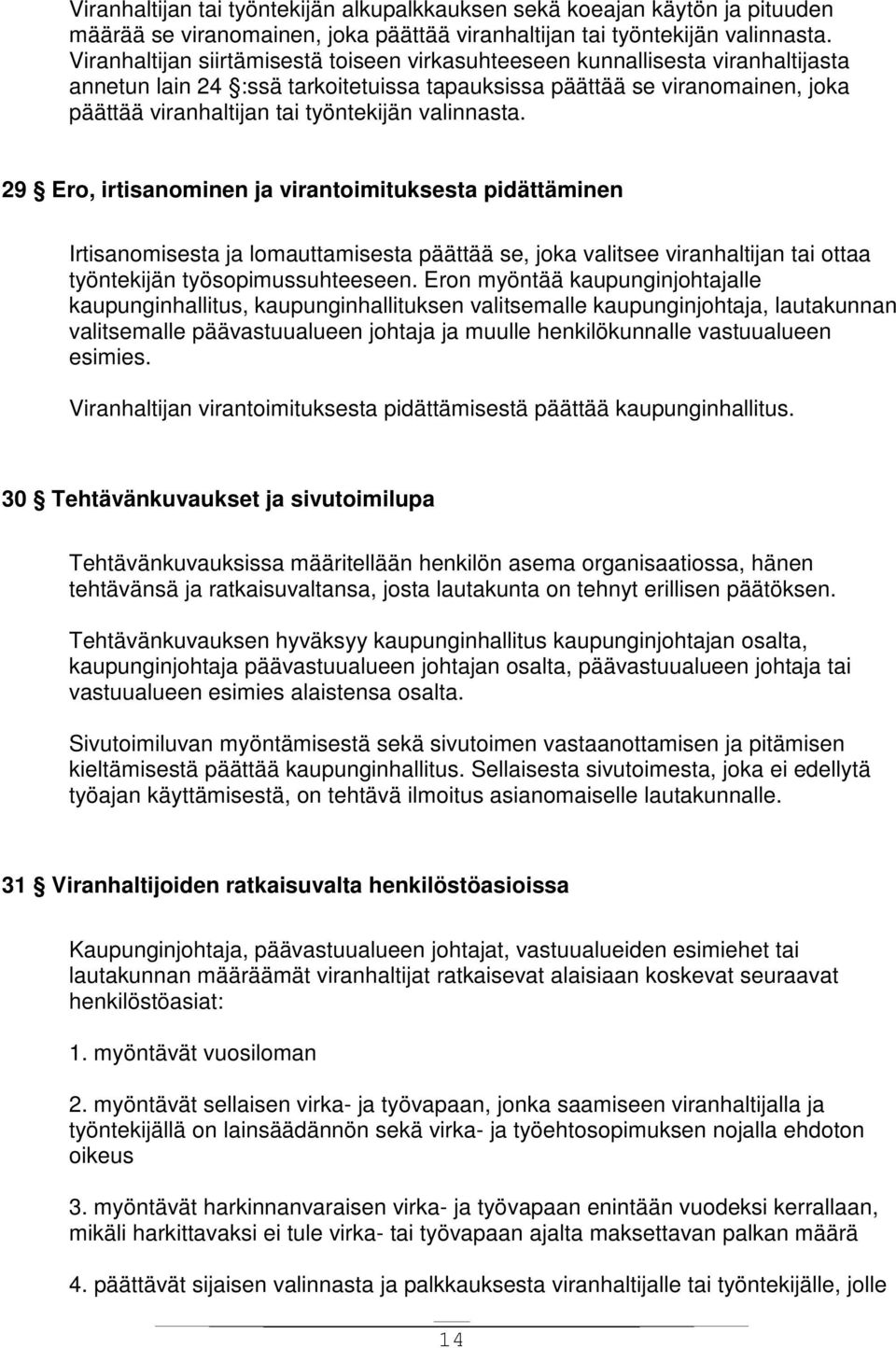 valinnasta. 29 Ero, irtisanominen ja virantoimituksesta pidättäminen Irtisanomisesta ja lomauttamisesta päättää se, joka valitsee viranhaltijan tai ottaa työntekijän työsopimussuhteeseen.