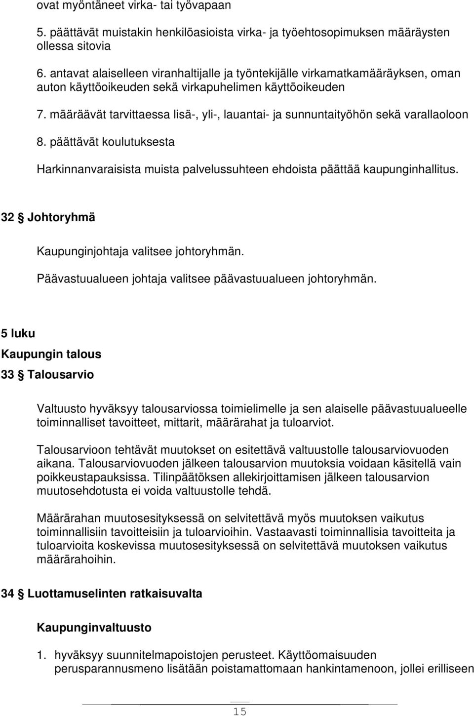 määräävät tarvittaessa lisä-, yli-, lauantai- ja sunnuntaityöhön sekä varallaoloon 8. päättävät koulutuksesta Harkinnanvaraisista muista palvelussuhteen ehdoista päättää kaupunginhallitus.