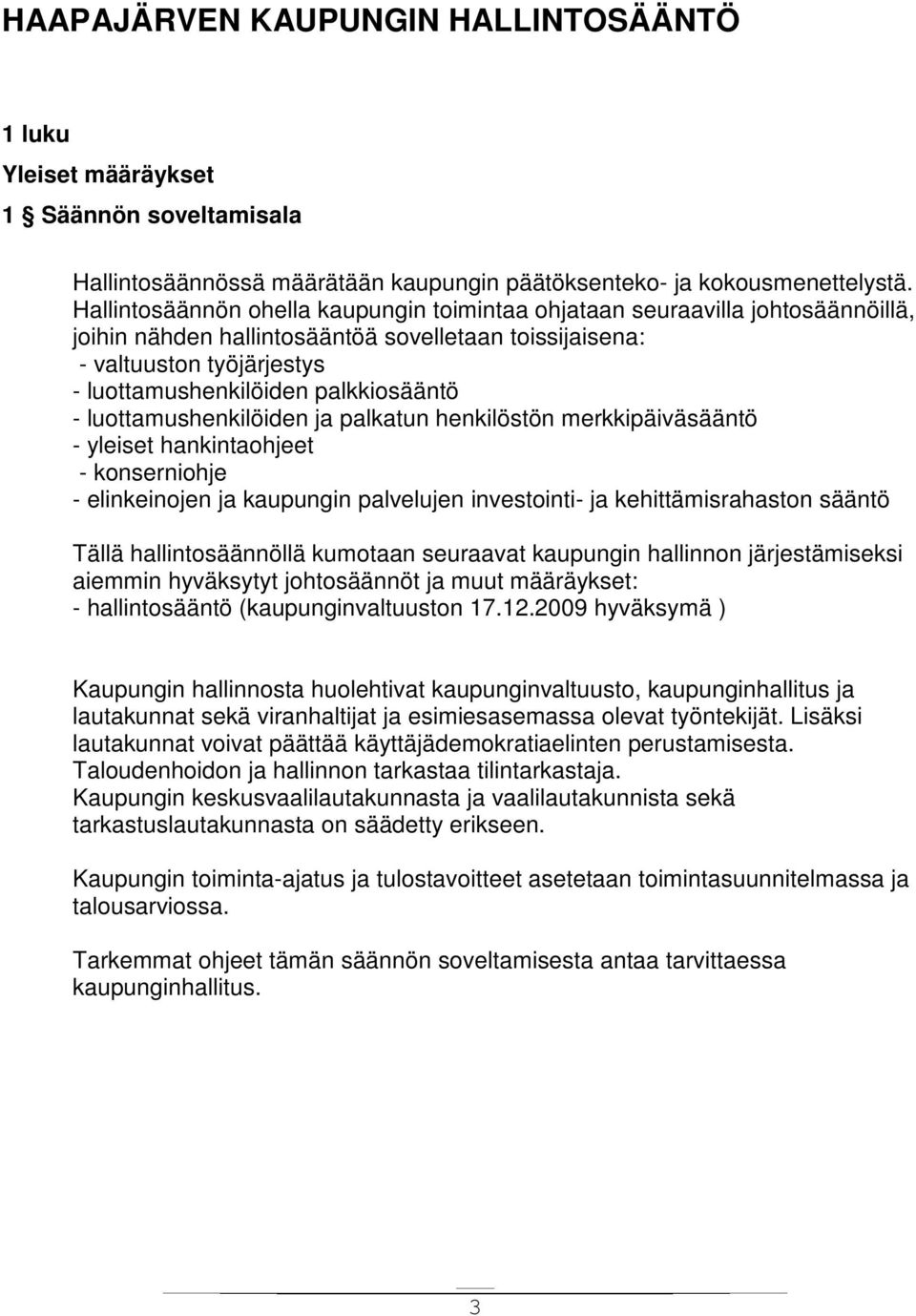 palkkiosääntö - luottamushenkilöiden ja palkatun henkilöstön merkkipäiväsääntö - yleiset hankintaohjeet - konserniohje - elinkeinojen ja kaupungin palvelujen investointi- ja kehittämisrahaston sääntö