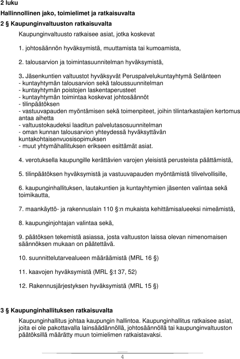 Jäsenkuntien valtuustot hyväksyvät Peruspalvelukuntayhtymä Selänteen - kuntayhtymän talousarvion sekä taloussuunnitelman - kuntayhtymän poistojen laskentaperusteet - kuntayhtymän toimintaa koskevat