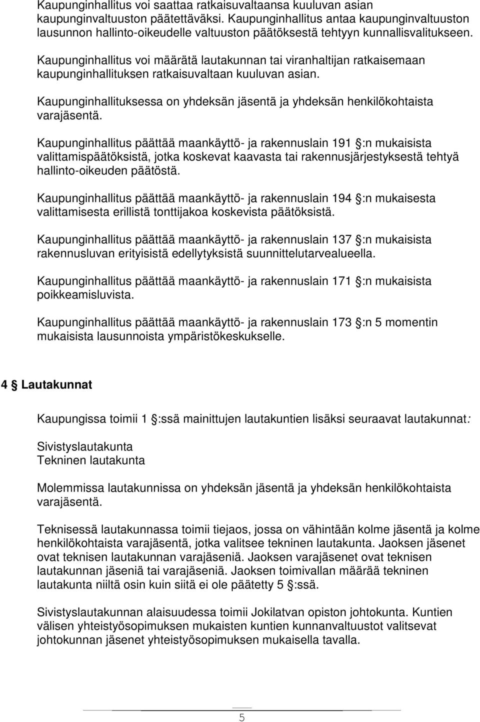 Kaupunginhallitus voi määrätä lautakunnan tai viranhaltijan ratkaisemaan kaupunginhallituksen ratkaisuvaltaan kuuluvan asian.