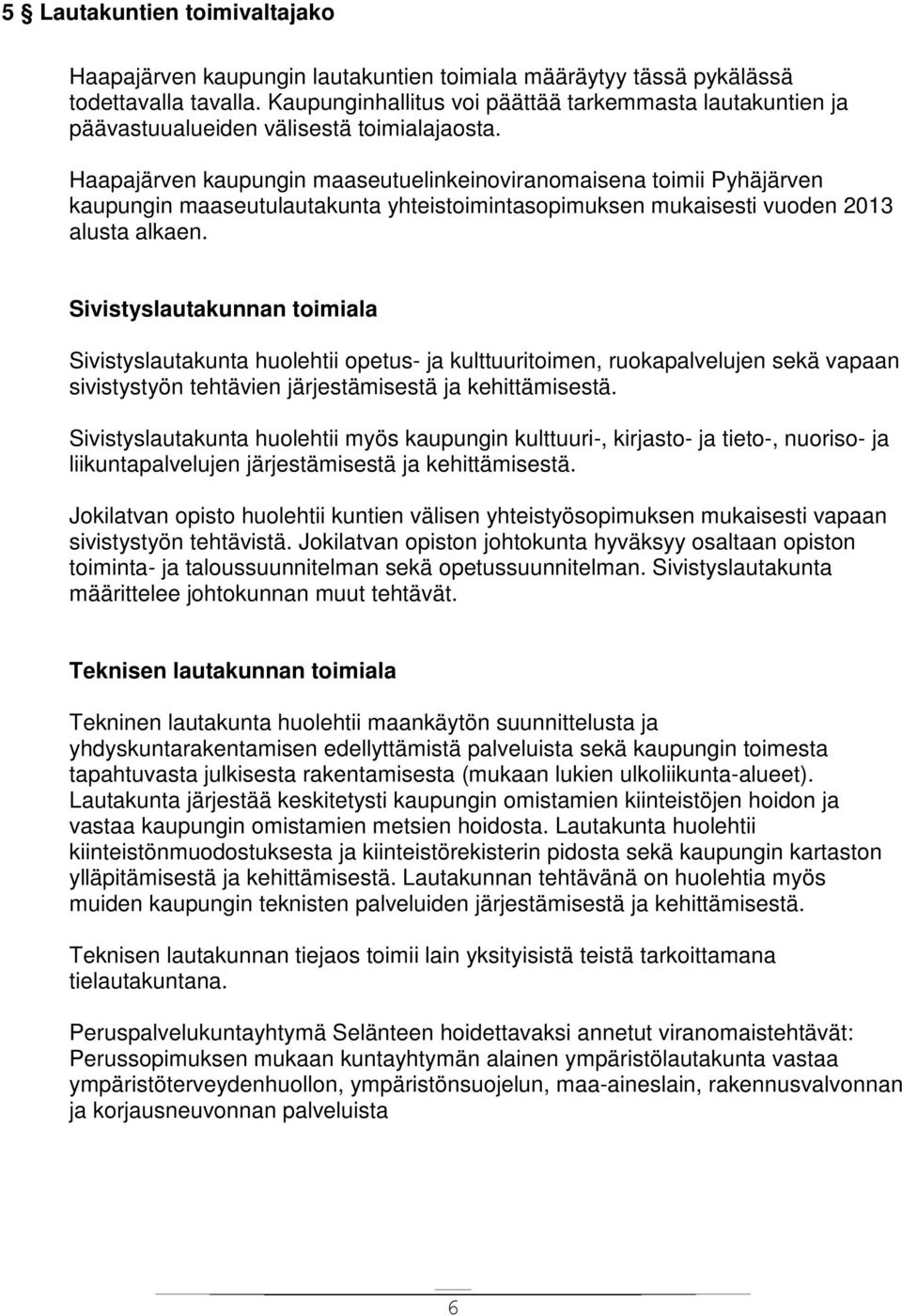 Haapajärven kaupungin maaseutuelinkeinoviranomaisena toimii Pyhäjärven kaupungin maaseutulautakunta yhteistoimintasopimuksen mukaisesti vuoden 2013 alusta alkaen.