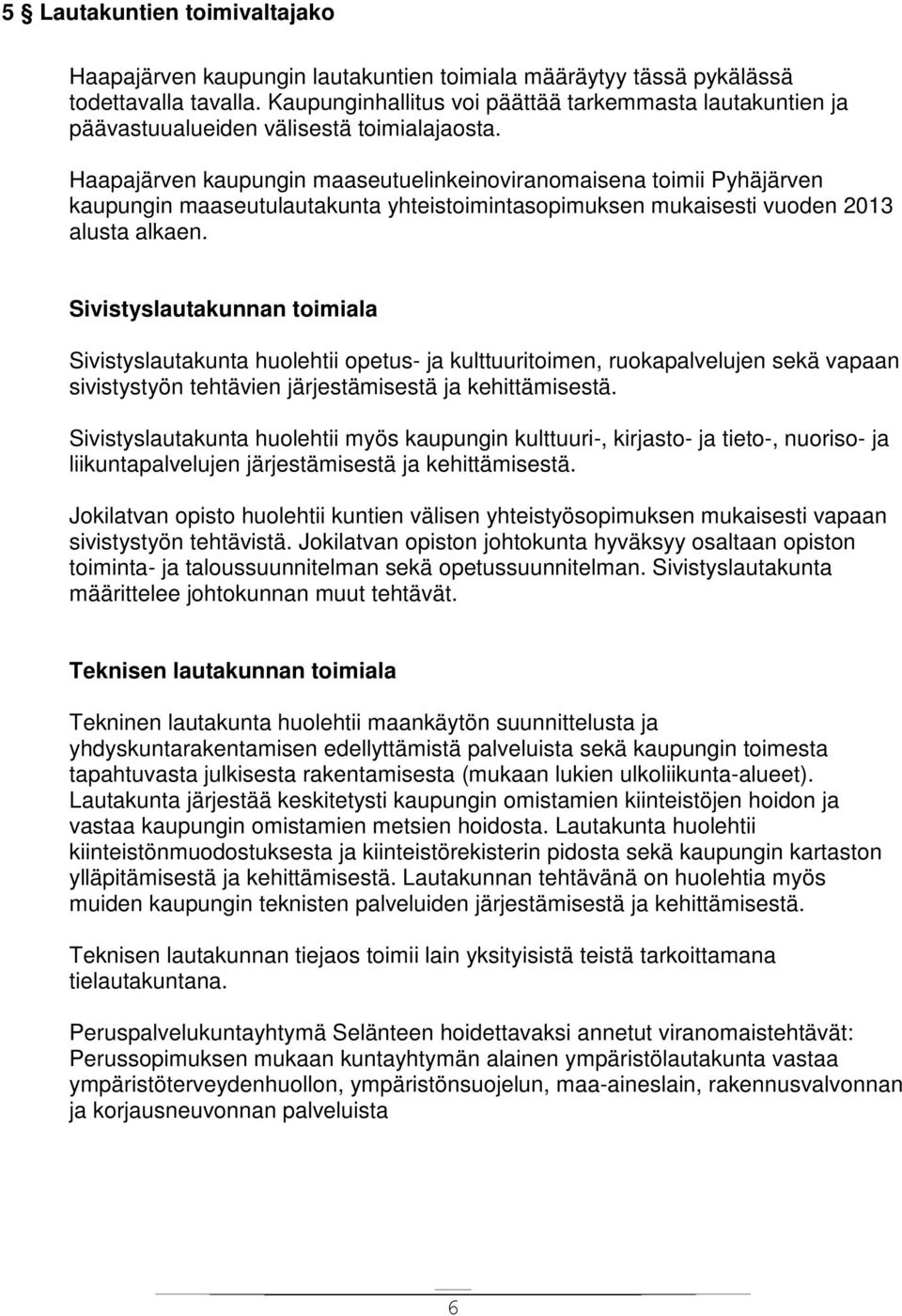 Haapajärven kaupungin maaseutuelinkeinoviranomaisena toimii Pyhäjärven kaupungin maaseutulautakunta yhteistoimintasopimuksen mukaisesti vuoden 2013 alusta alkaen.