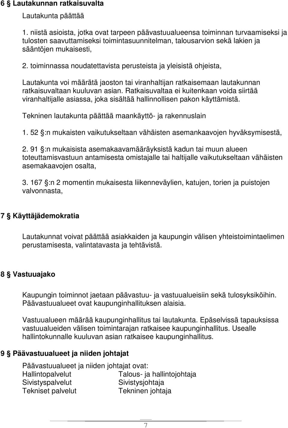 toiminnassa noudatettavista perusteista ja yleisistä ohjeista, Lautakunta voi määrätä jaoston tai viranhaltijan ratkaisemaan lautakunnan ratkaisuvaltaan kuuluvan asian.