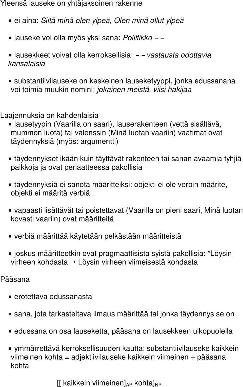 (Vaarilla on saari), lauserakenteen (vettä sisältävä, mummon luota) tai valenssin (Minä luotan vaariin) vaatimat ovat täydennyksiä (myös: argumentti) $ täydennykset ikään kuin täyttävät rakenteen tai