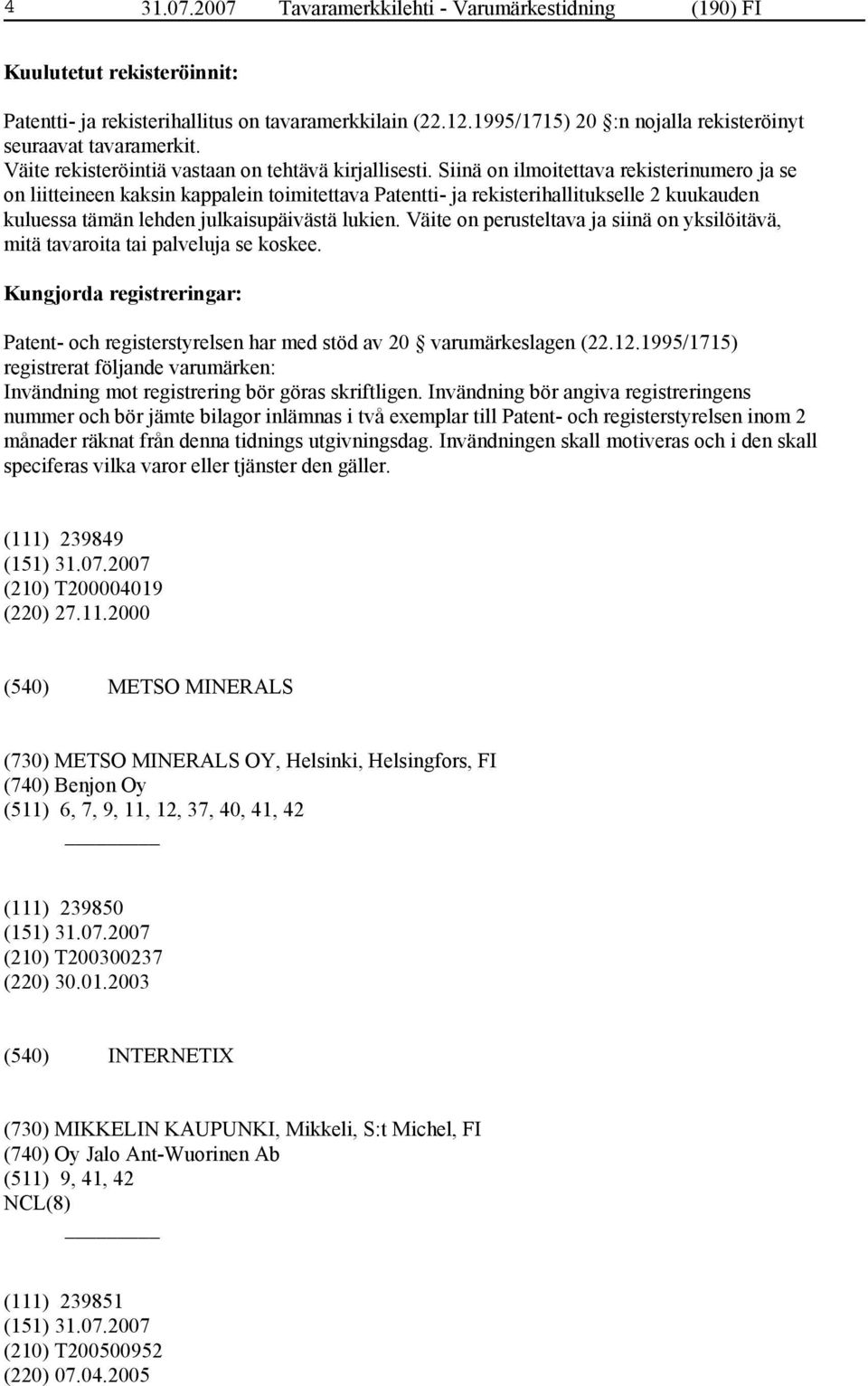 Siinä on ilmoitettava rekisterinumero ja se on liitteineen kaksin kappalein toimitettava Patentti- ja rekisterihallitukselle 2 kuukauden kuluessa tämän lehden julkaisupäivästä lukien.