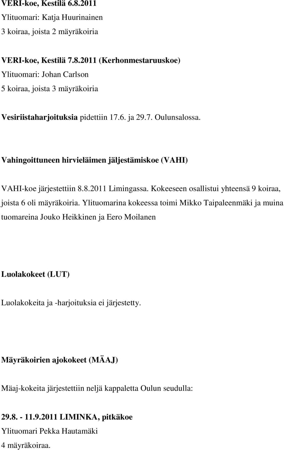 Ylituomarina kokeessa toimi Mikko Taipaleenmäki ja muina tuomareina Jouko Heikkinen ja Eero Moilanen Luolakokeet (LUT) Luolakokeita ja -harjoituksia ei järjestetty.