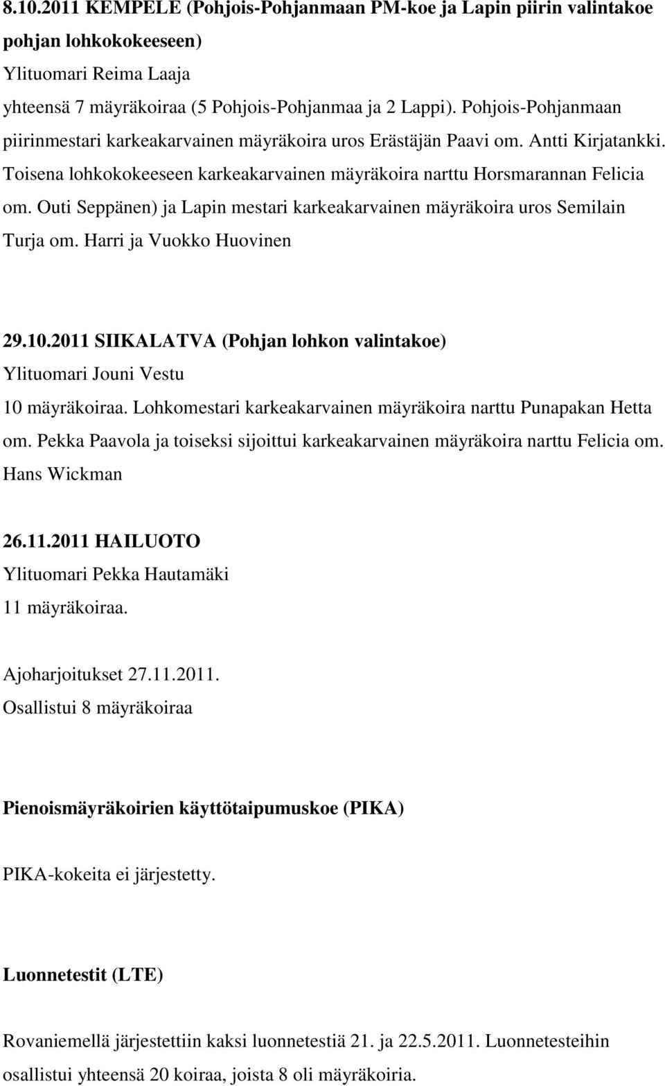 Outi Seppänen) ja Lapin mestari karkeakarvainen mäyräkoira uros Semilain Turja om. Harri ja Vuokko Huovinen 29.10.2011 SIIKALATVA (Pohjan lohkon valintakoe) Ylituomari Jouni Vestu 10 mäyräkoiraa.