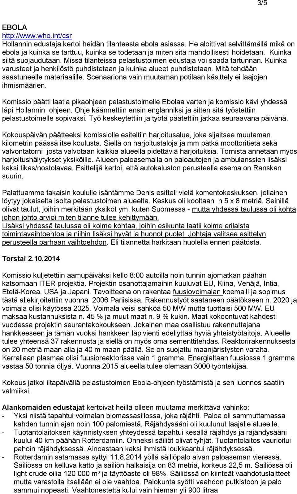 Missä tilanteissa pelastustoimen edustaja voi saada tartunnan. Kuinka varusteet ja henkilöstö puhdistetaan ja kuinka alueet puhdistetaan. Mitä tehdään saastuneelle materiaalille.