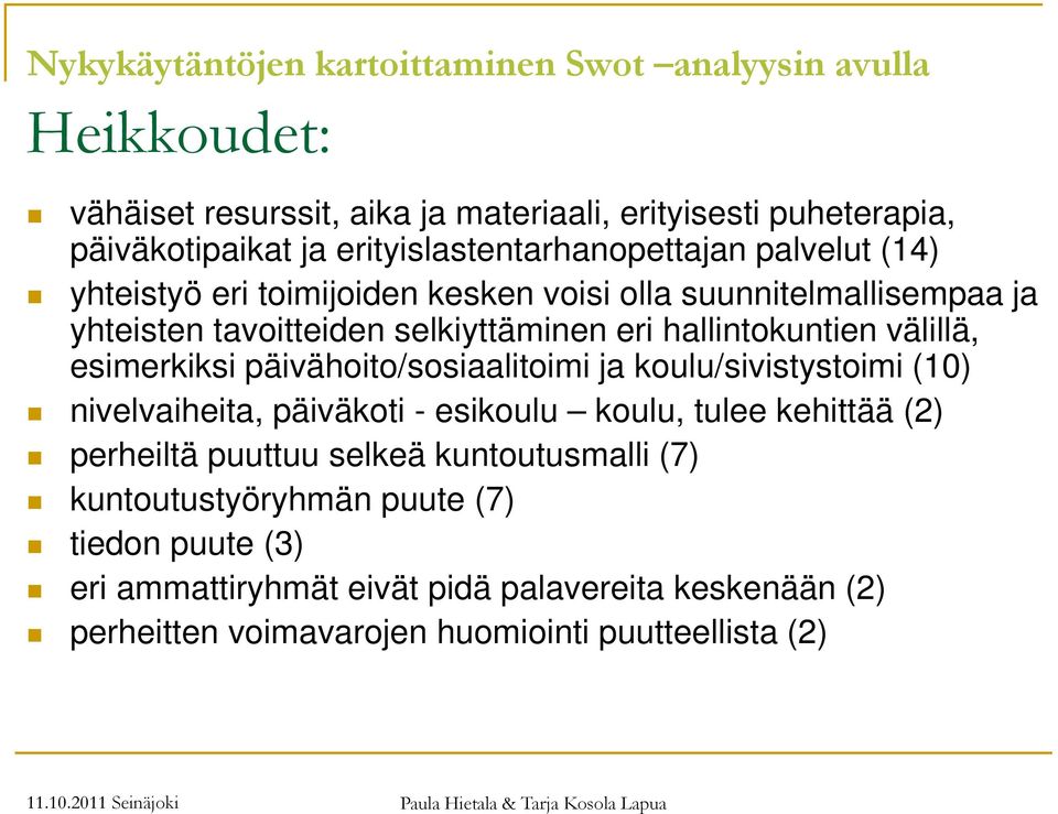 hallintokuntien välillä, esimerkiksi päivähoito/sosiaalitoimi ja koulu/sivistystoimi (10) nivelvaiheita, päiväkoti - esikoulu koulu, tulee kehittää (2) perheiltä