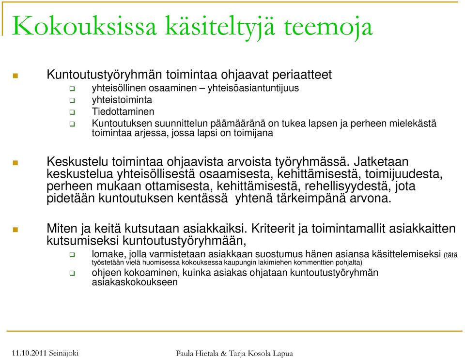 Jatketaan keskustelua yhteisöllisestä osaamisesta, kehittämisestä, toimijuudesta, perheen mukaan ottamisesta, kehittämisestä, rehellisyydestä, jota pidetään kuntoutuksen kentässä yhtenä tärkeimpänä