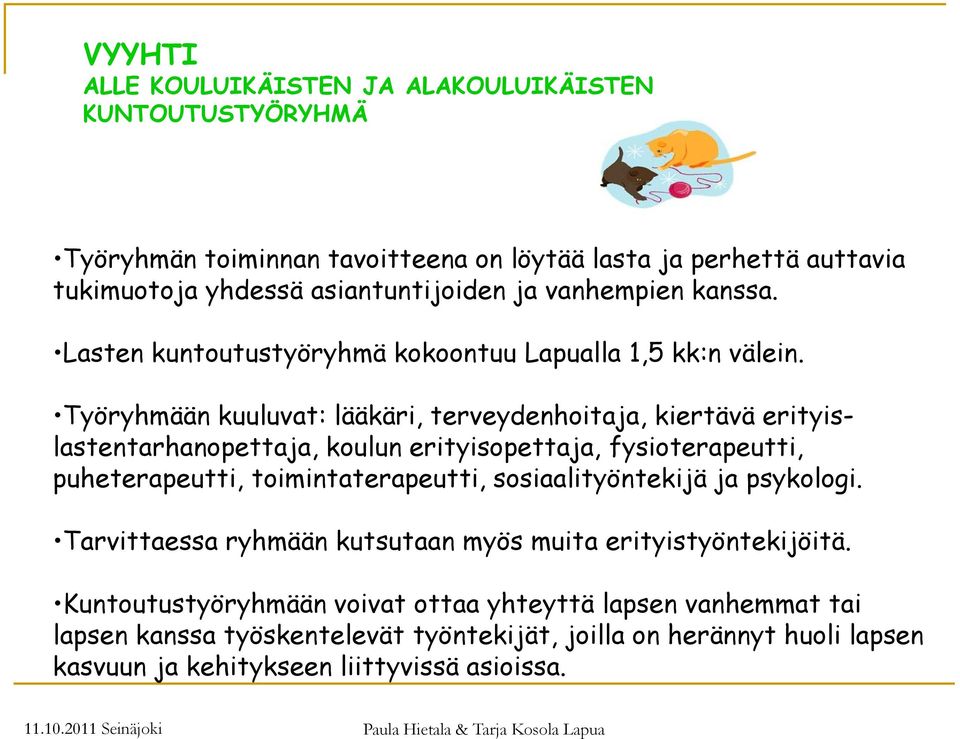 Työryhmään kuuluvat: lääkäri, terveydenhoitaja, kiertävä erityislastentarhanopettaja, koulun erityisopettaja, fysioterapeutti, puheterapeutti, toimintaterapeutti,