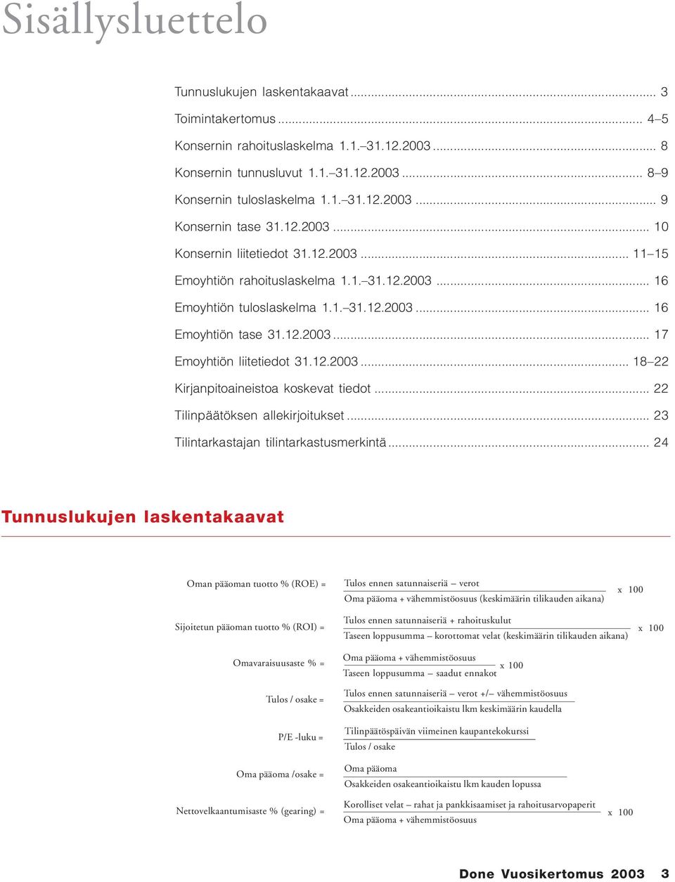 12.2003... 18 22 Kirjanpitoaineistoa koskevat tiedot... 22 Tilinpäätöksen allekirjoitukset... 23 Tilintarkastajan tilintarkastusmerkintä.