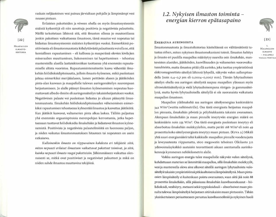 Näillä tarkoitetaan lähinnä sitä, että ilmaston ollessa jo muutos tilassa [22 J jonkin pakotteen vaikuttaessa ilmastoon, tämä muutos voi nopeutua tai hidastua ilmastosysteemin sisäisten kytkentäjen