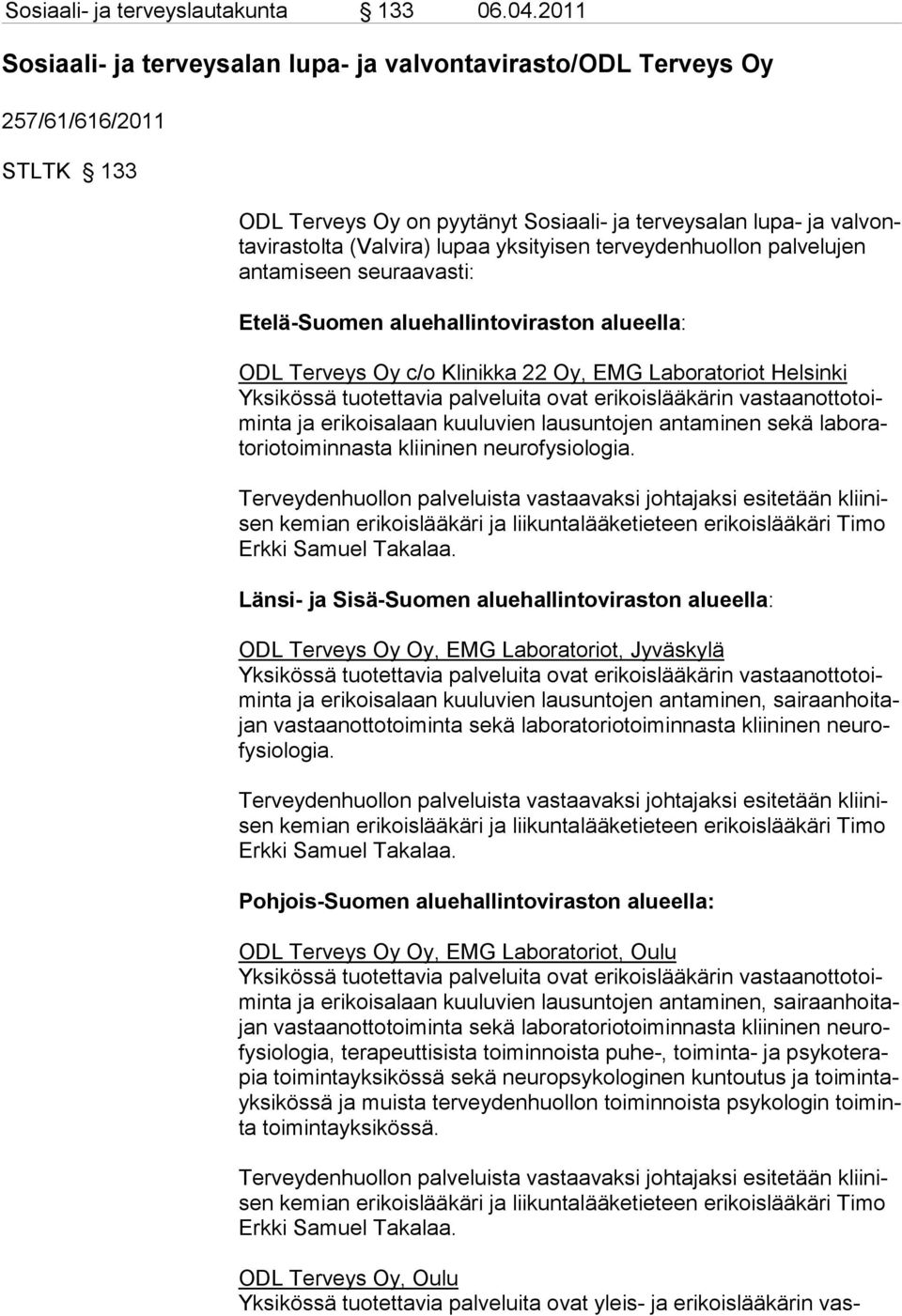 yksityisen tervey denhuollon pal velujen antamiseen seuraavasti: Etelä-Suomen aluehallintoviraston alueella: ODL Terveys Oy c/o Klinikka 22 Oy, EMG Laboratoriot Helsinki Yksikössä tuotettavia