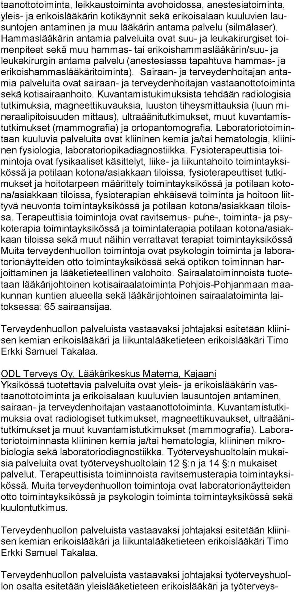 Hammaslääkärin antamia palveluita ovat suu- ja leukakirurgiset toimenpiteet sekä muu hammas- tai erikoishammaslääkärin/suu- ja leukakirurgin antama palvelu (anestesiassa tapahtuva hammas- ja