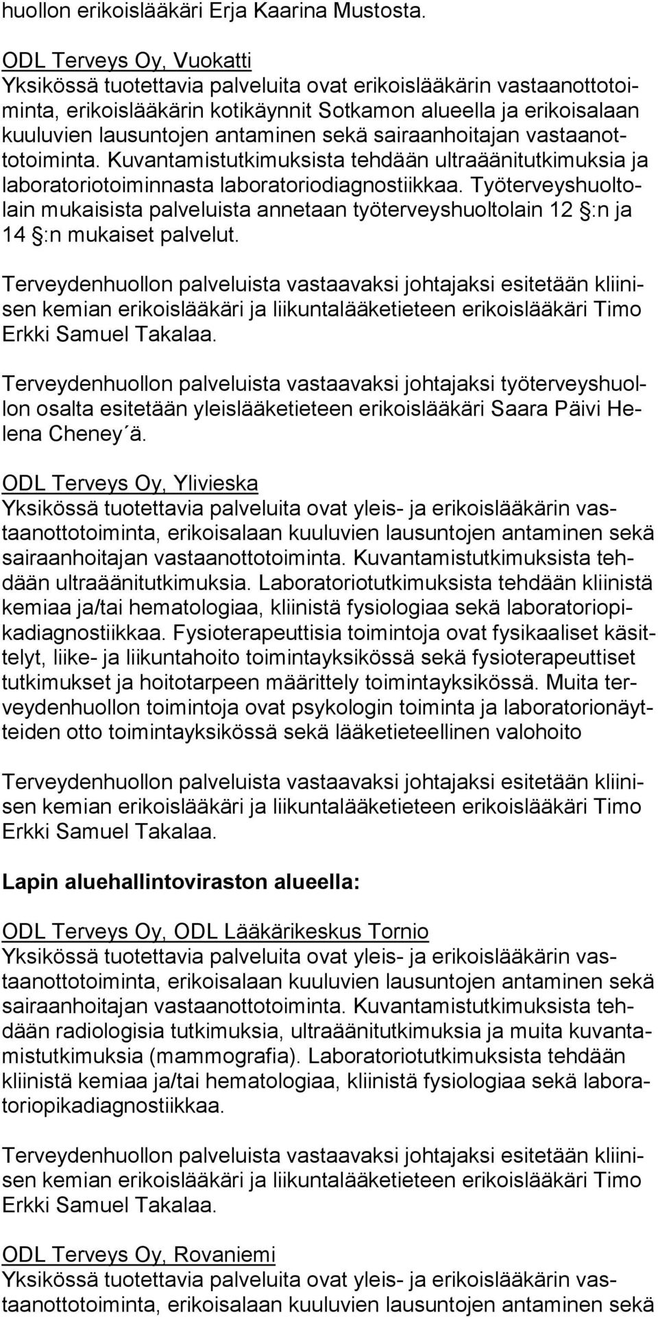 antaminen sekä sairaanhoita jan vas taan ottotoi minta. Kuvantamistutkimuksista tehdään ultraäänitut kimuksia ja laboratoriotoiminnasta laboratoriodiagnostiikkaa.