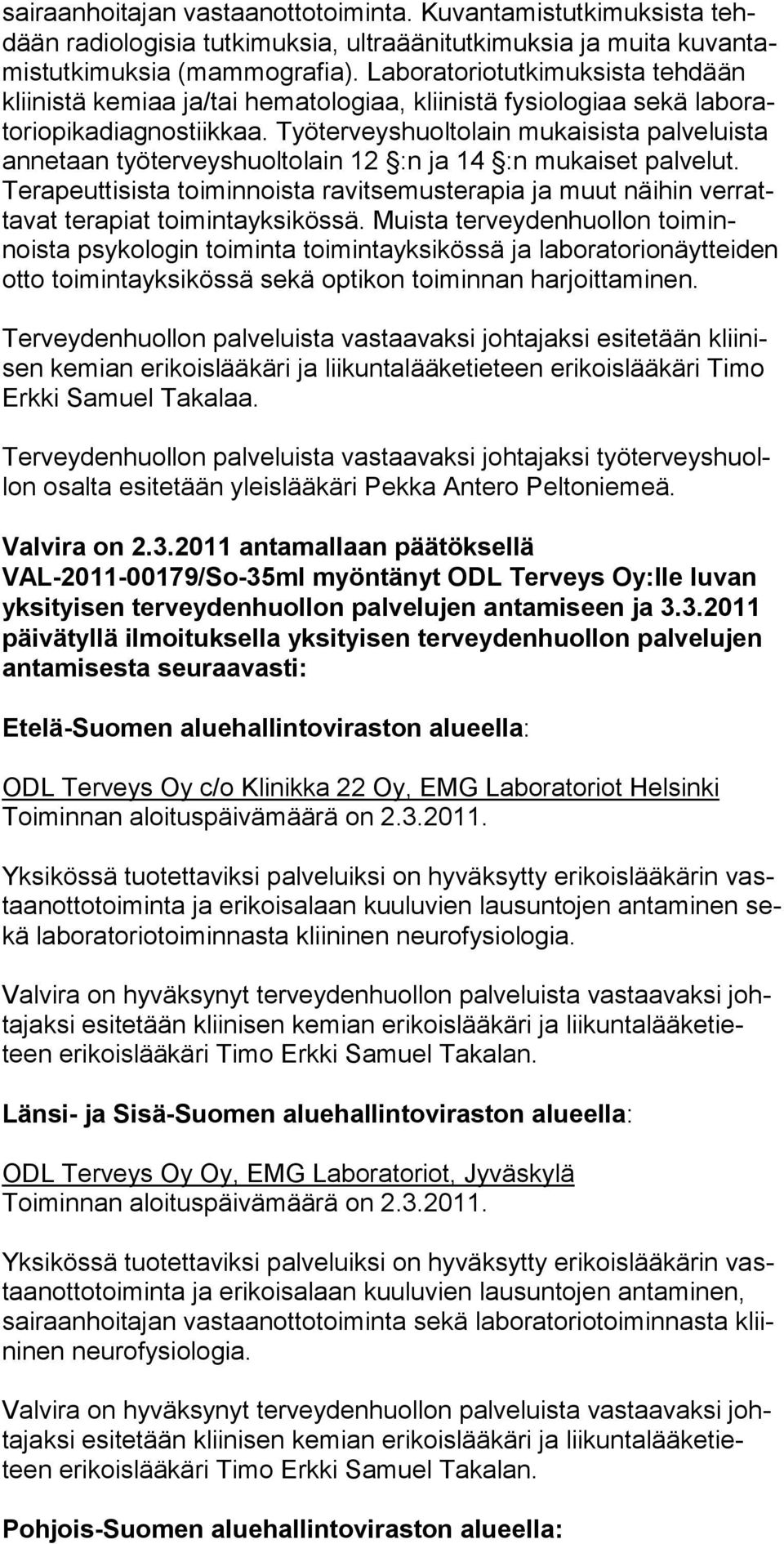 Työterveyshuolto lain mukai sista palveluista annetaan työterveys huoltolain 12 :n ja 14 :n mu kaiset palvelut.