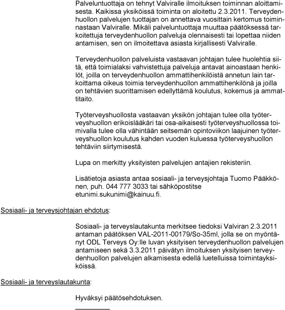 Mikäli palveluntuottaja muuttaa päätöksessä tarkoitettuja ter veydenhuollon palveluja olennaisesti tai lopettaa nii den antami sen, sen on ilmoitettava asiasta kirjallisesti Valviralle.