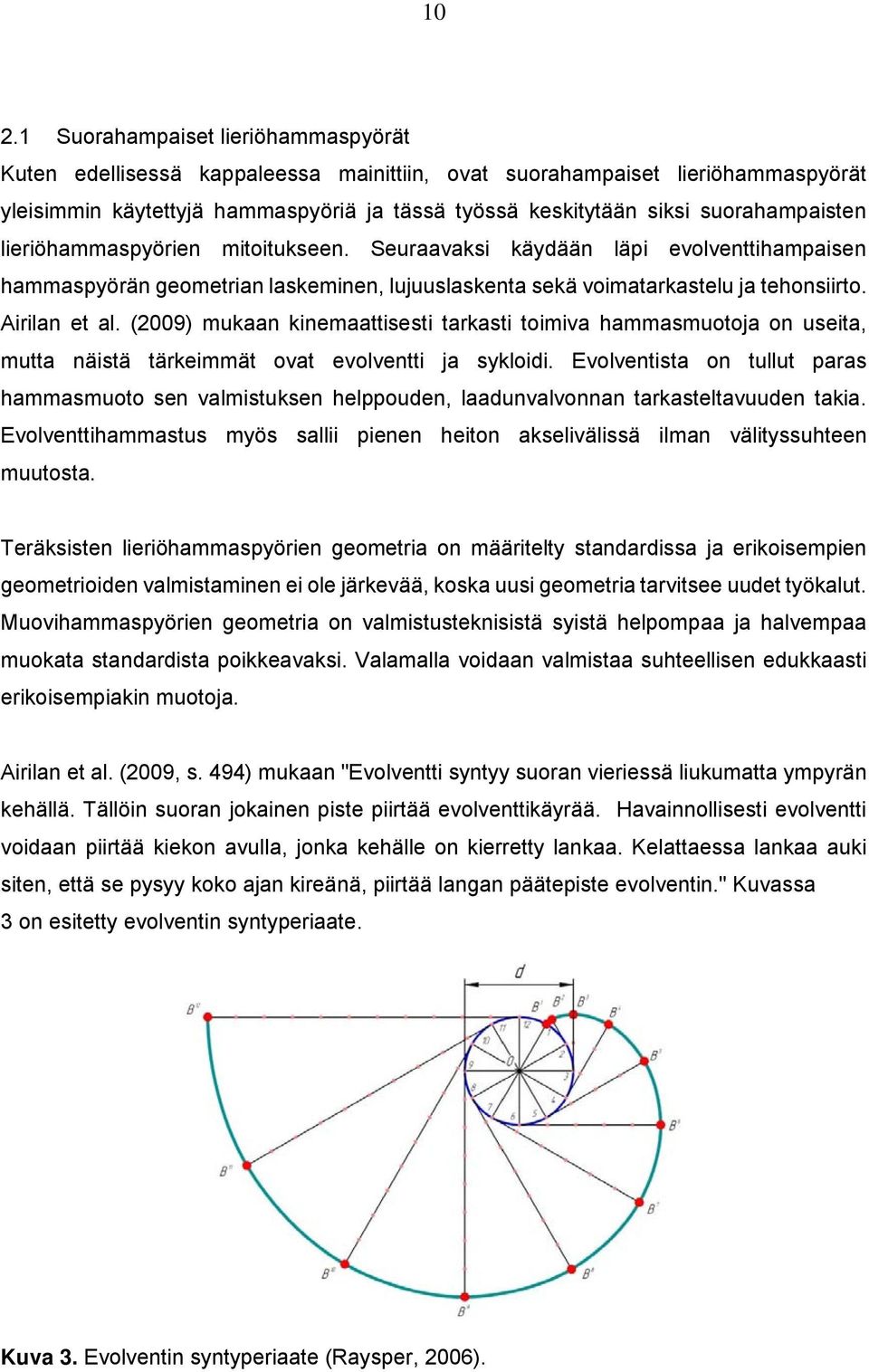 (2009) mukaan kinemaattisesti tarkasti toimiva hammasmuotoja on useita, mutta näistä tärkeimmät ovat evolventti ja sykloidi.