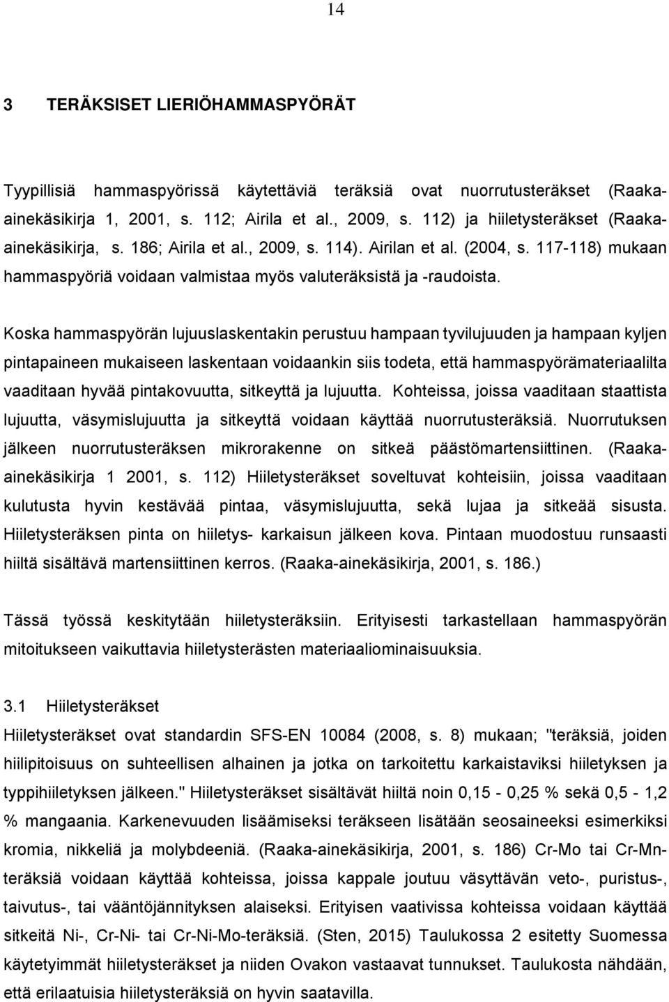 Koska hammaspyörän lujuuslaskentakin perustuu hampaan tyvilujuuden ja hampaan kyljen pintapaineen mukaiseen laskentaan voidaankin siis todeta, että hammaspyörämateriaalilta vaaditaan hyvää