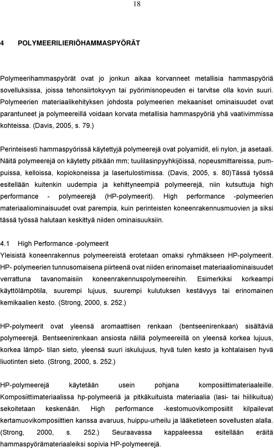 79.) Perinteisesti hammaspyörissä käytettyjä polymeerejä ovat polyamidit, eli nylon, ja asetaali.