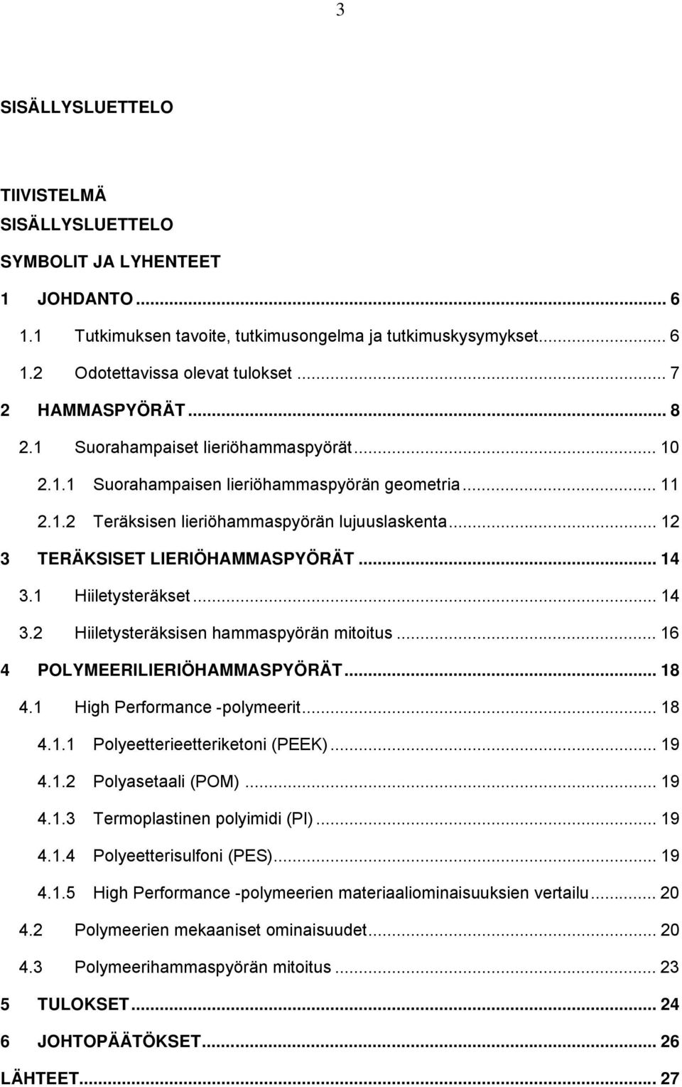 .. 12 3 TERÄKSISET LIERIÖHAMMASPYÖRÄT... 14 3.1 Hiiletysteräkset... 14 3.2 Hiiletysteräksisen hammaspyörän mitoitus... 16 4 POLYMEERILIERIÖHAMMASPYÖRÄT... 18 4.1 High Performance -polymeerit... 18 4.1.1 Polyeetterieetteriketoni (PEEK).