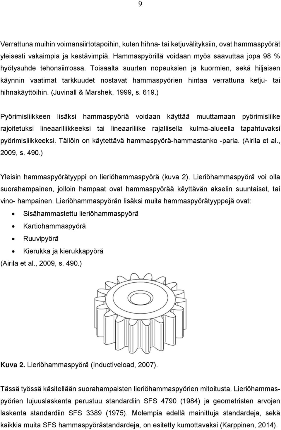 Toisaalta suurten nopeuksien ja kuormien, sekä hiljaisen käynnin vaatimat tarkkuudet nostavat hammaspyörien hintaa verrattuna ketju- tai hihnakäyttöihin. (Juvinall & Marshek, 1999, s. 619.