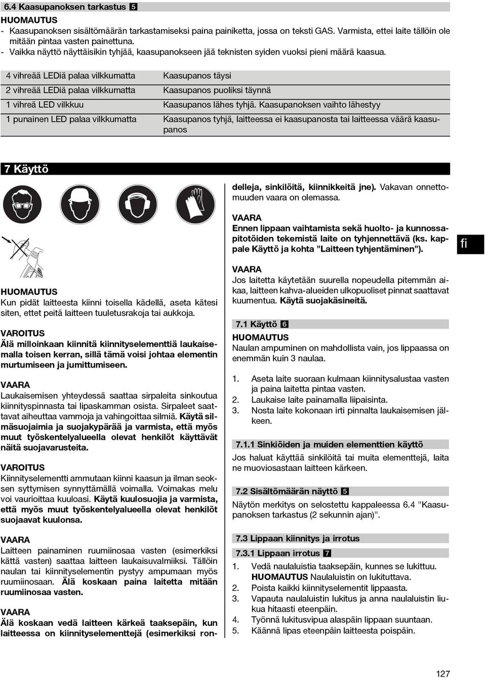 4 vihreää LEDiä palaa vilkkumatta Kaasupanos täysi vihreää LEDiä palaa vilkkumatta Kaasupanos puoliksi täynnä vihreä LED vilkkuu Kaasupanos lähes tyhjä.