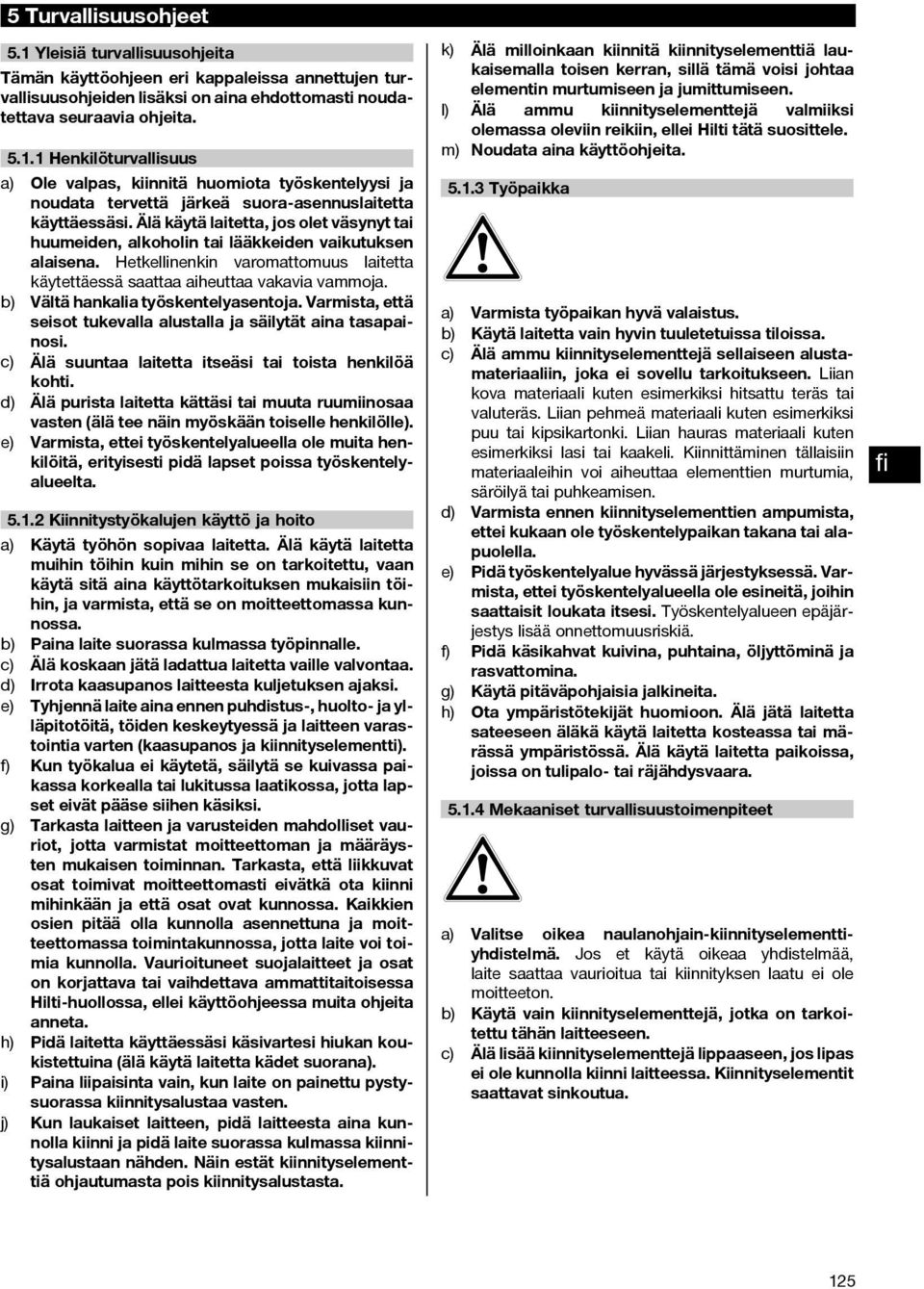 b) Vältä hankalia työskentelyasentoja. Varmista, että seisot tukevalla alustalla ja säilytät aina tasapainosi. c) Älä suuntaa laitetta itseäsi tai toista henkilöä kohti.