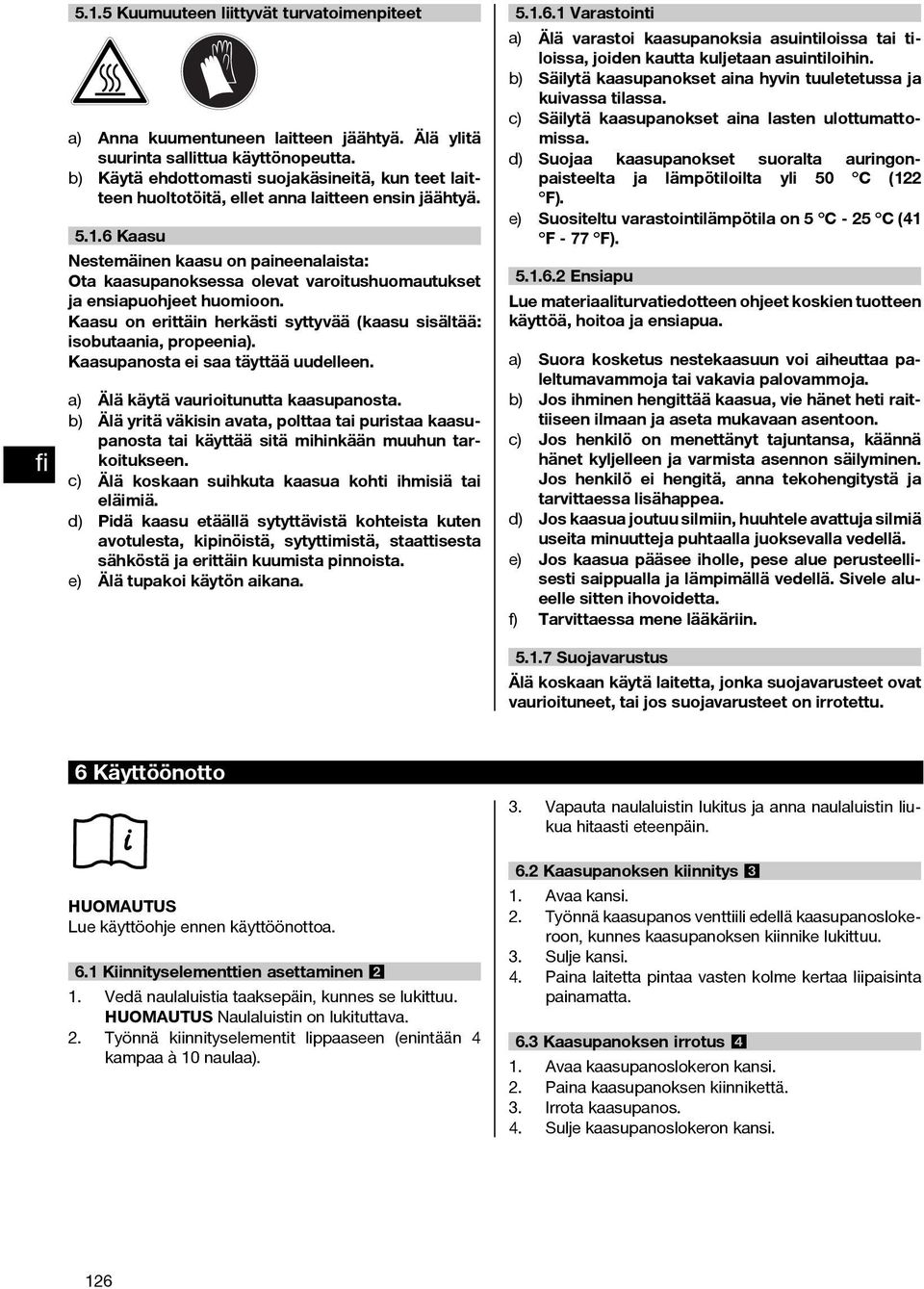 .6 Kaasu Nestemäinen kaasu on paineenalaista: Ota kaasupanoksessa olevat varoitushuomautukset ja ensiapuohjeet huomioon. Kaasu on erittäin herkästi syttyvää (kaasu sisältää: isobutaania, propeenia).