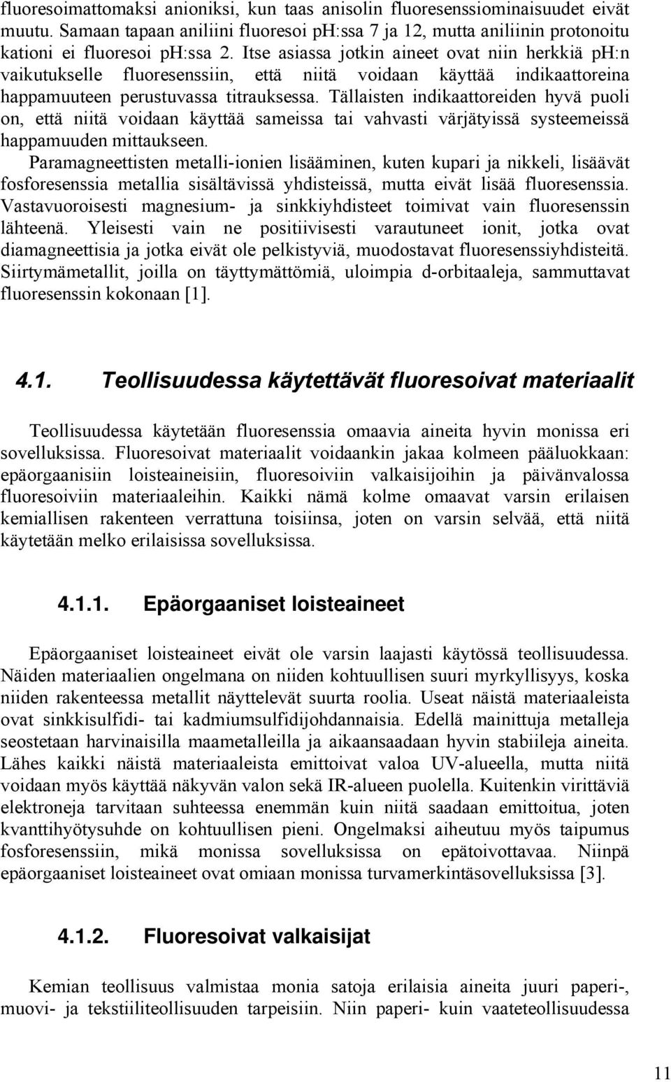 Tällaisten indikaattoreiden hyvä puoli on, että niitä voidaan käyttää sameissa tai vahvasti värjätyissä systeemeissä happamuuden mittaukseen.